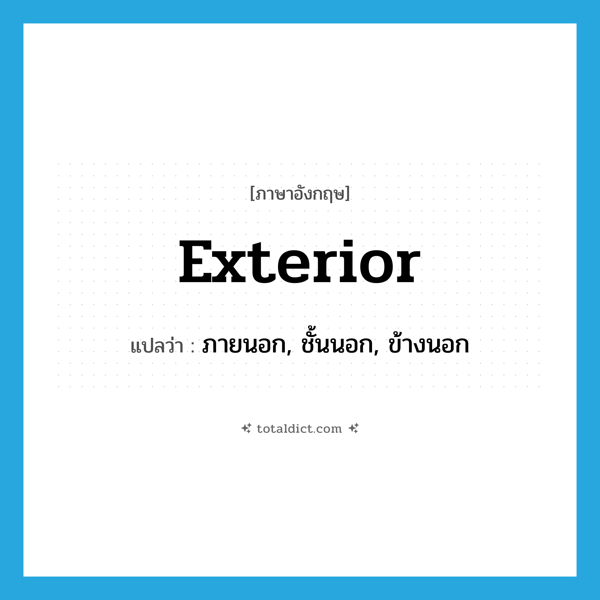 exterior แปลว่า?, คำศัพท์ภาษาอังกฤษ exterior แปลว่า ภายนอก, ชั้นนอก, ข้างนอก ประเภท N หมวด N