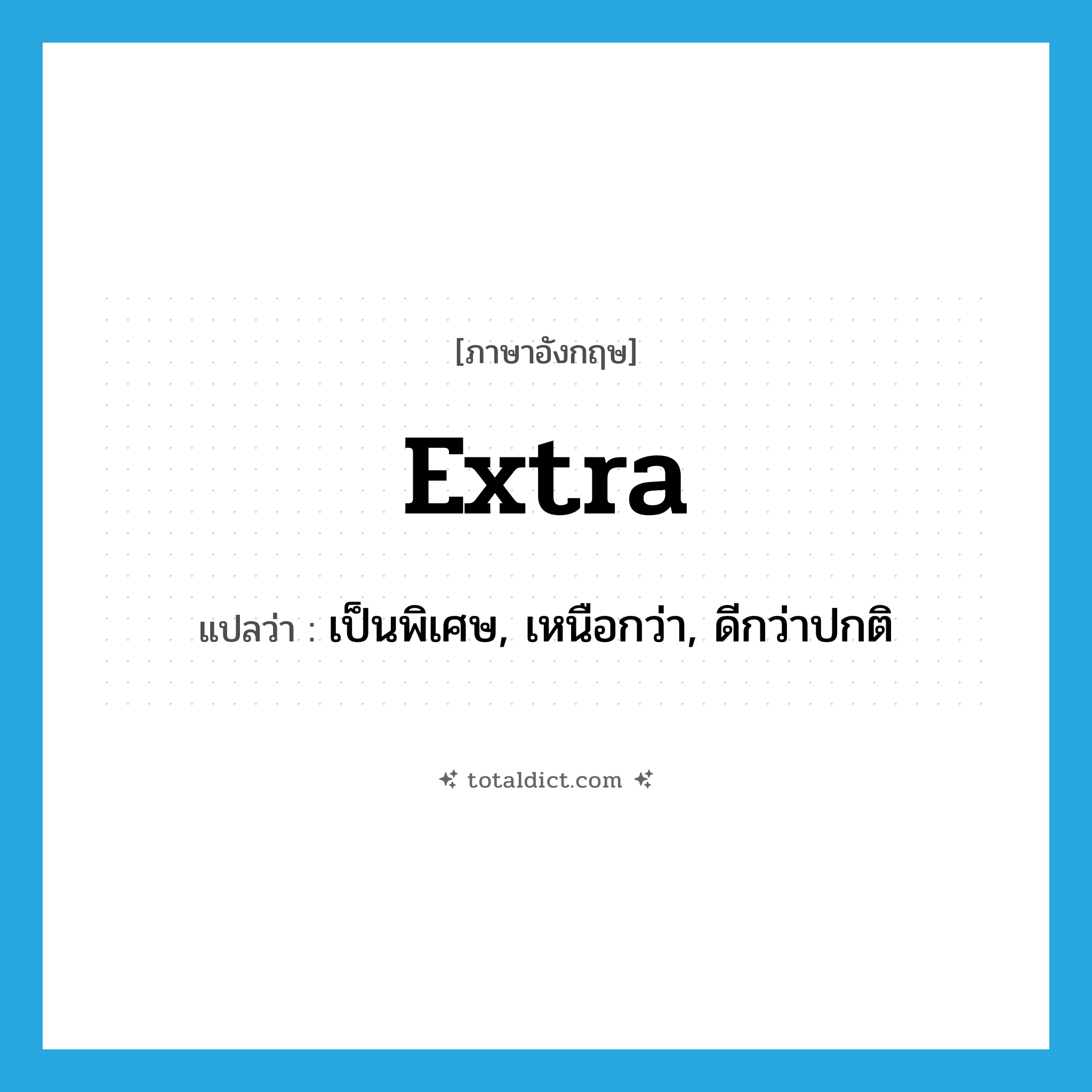 extra แปลว่า?, คำศัพท์ภาษาอังกฤษ extra แปลว่า เป็นพิเศษ, เหนือกว่า, ดีกว่าปกติ ประเภท ADJ หมวด ADJ