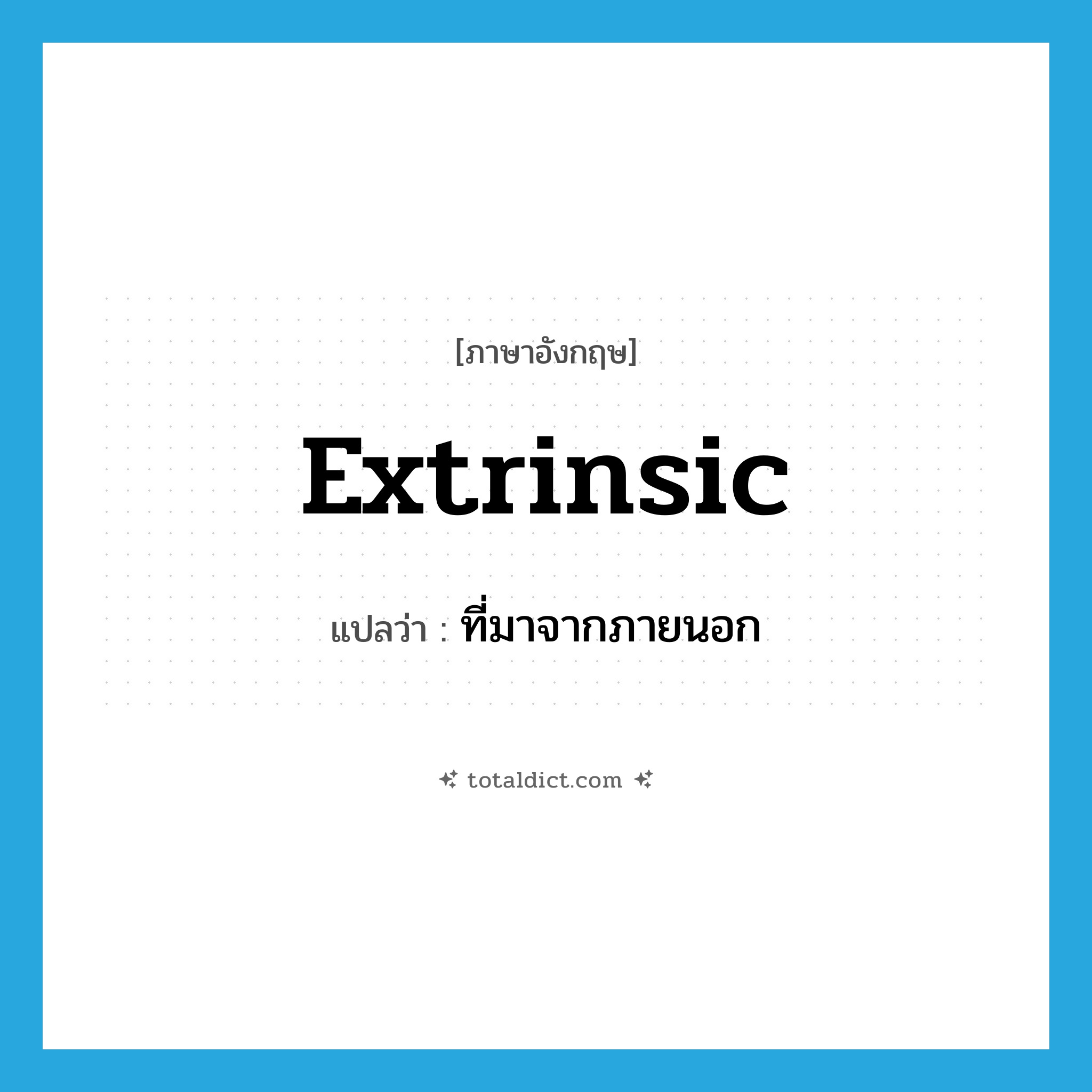 extrinsic แปลว่า?, คำศัพท์ภาษาอังกฤษ extrinsic แปลว่า ที่มาจากภายนอก ประเภท ADJ หมวด ADJ