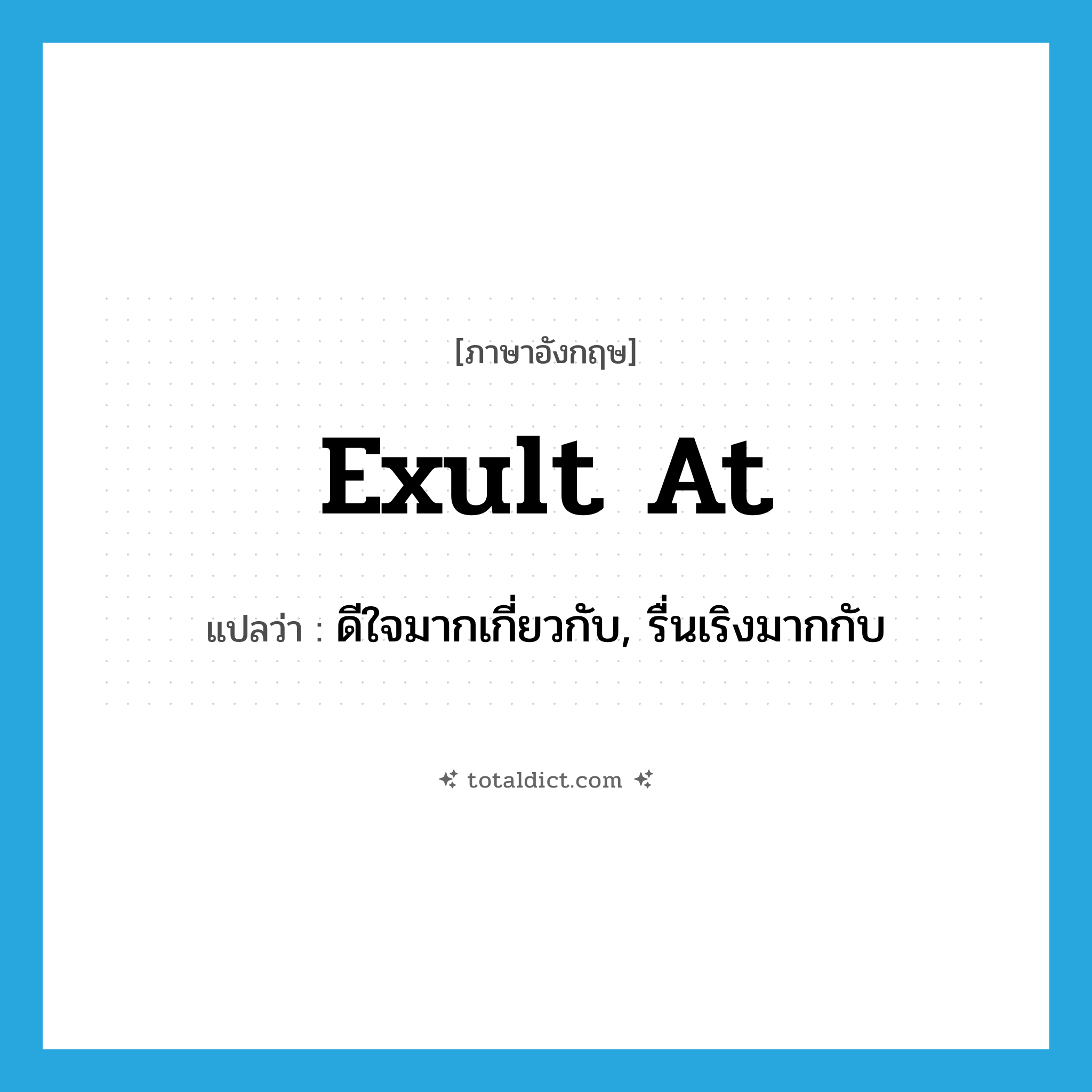 exult at แปลว่า?, คำศัพท์ภาษาอังกฤษ exult at แปลว่า ดีใจมากเกี่ยวกับ, รื่นเริงมากกับ ประเภท PHRV หมวด PHRV