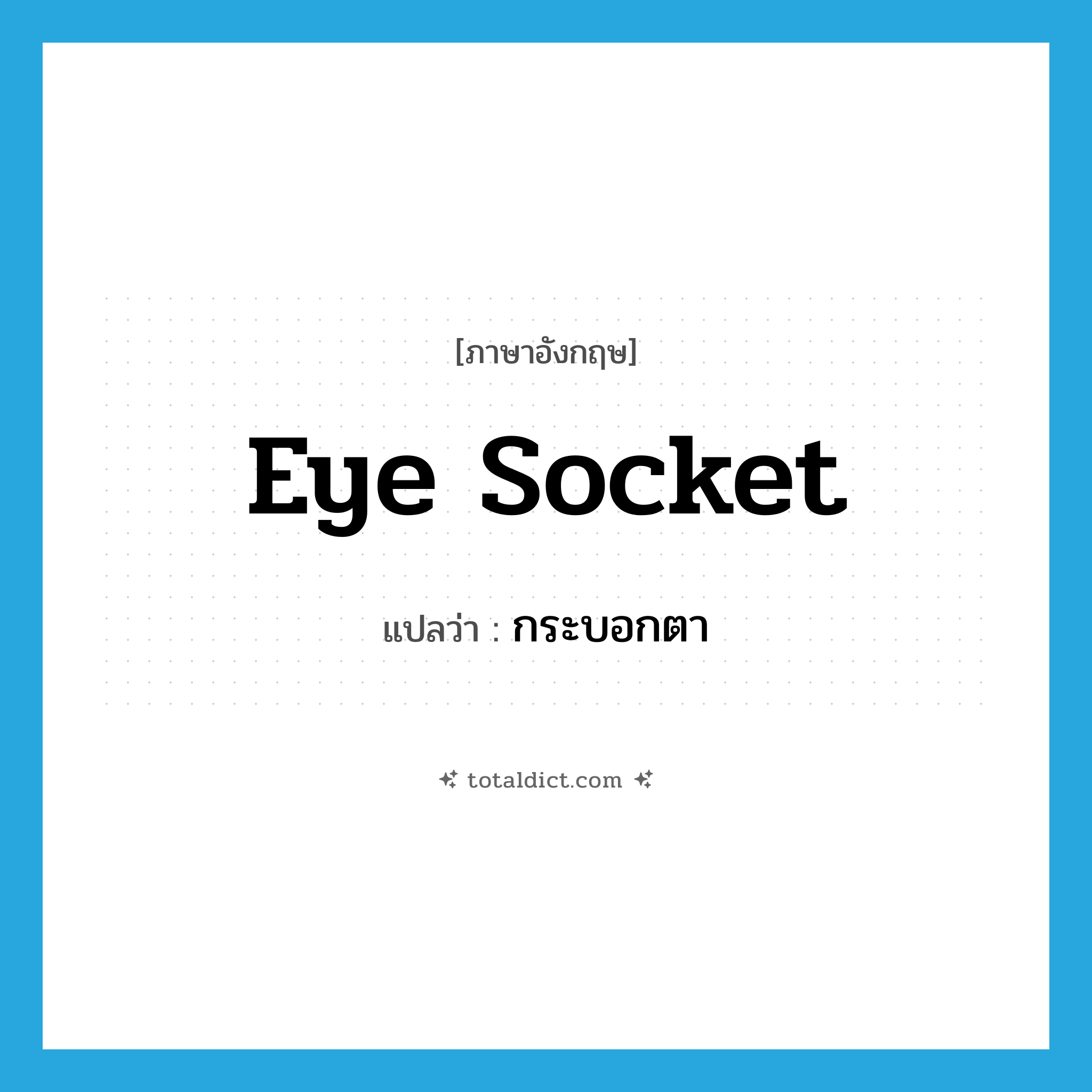 eye socket แปลว่า?, คำศัพท์ภาษาอังกฤษ eye socket แปลว่า กระบอกตา ประเภท N หมวด N