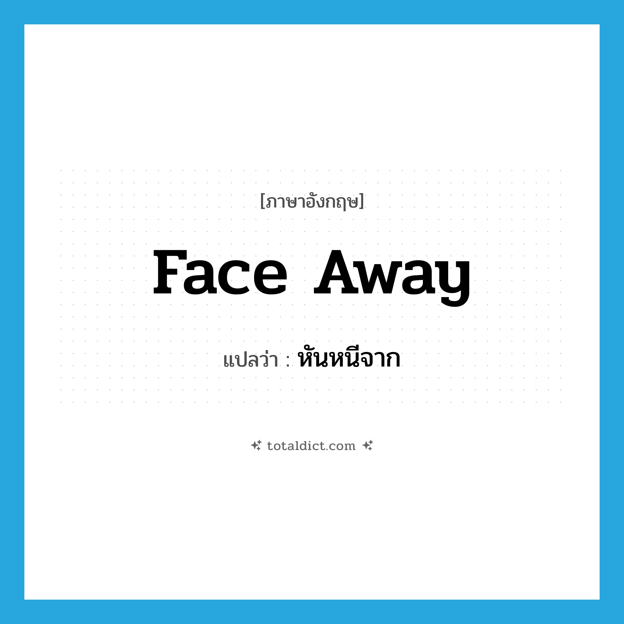 face away แปลว่า?, คำศัพท์ภาษาอังกฤษ face away แปลว่า หันหนีจาก ประเภท PHRV หมวด PHRV