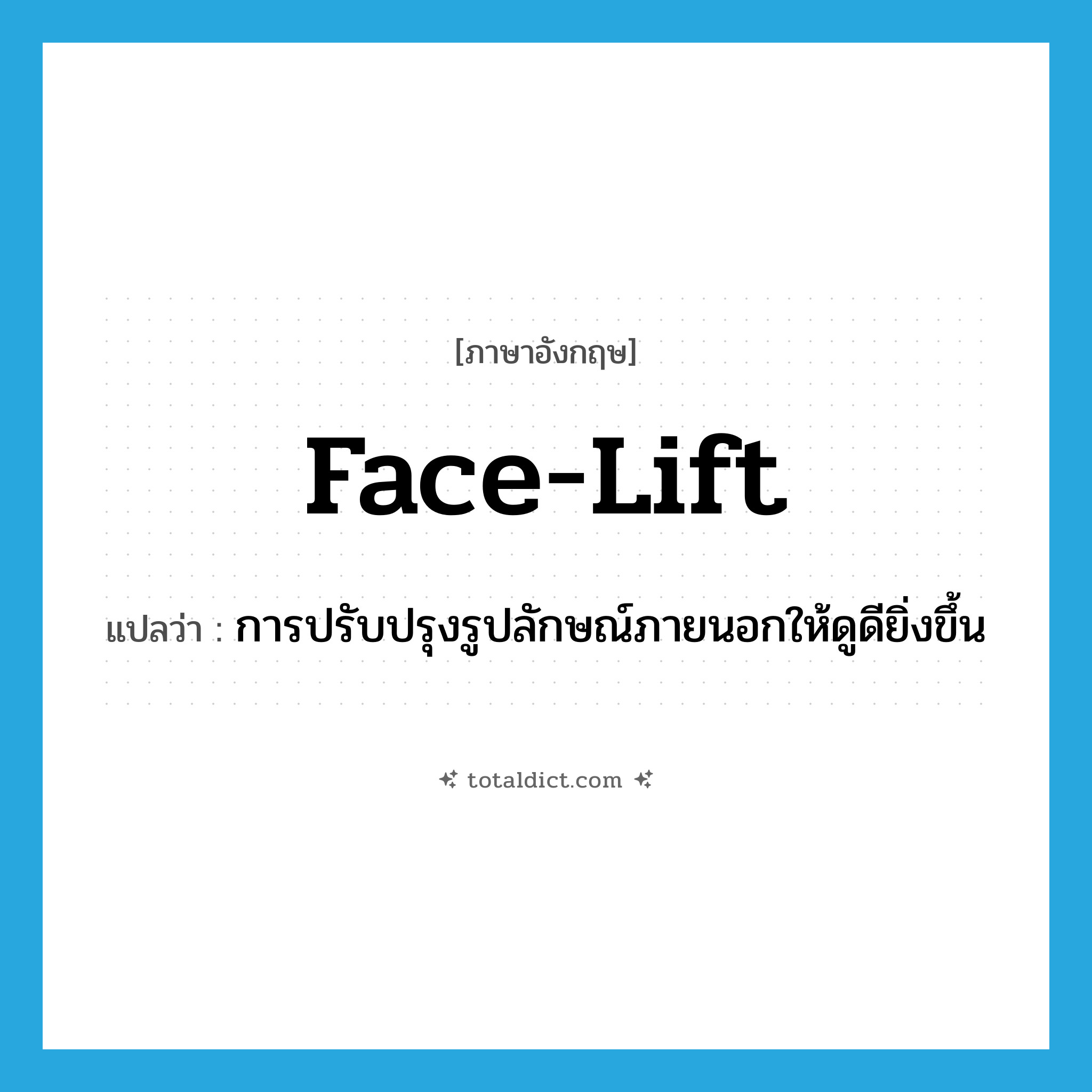 face-lift แปลว่า?, คำศัพท์ภาษาอังกฤษ face-lift แปลว่า การปรับปรุงรูปลักษณ์ภายนอกให้ดูดียิ่งขึ้น ประเภท N หมวด N