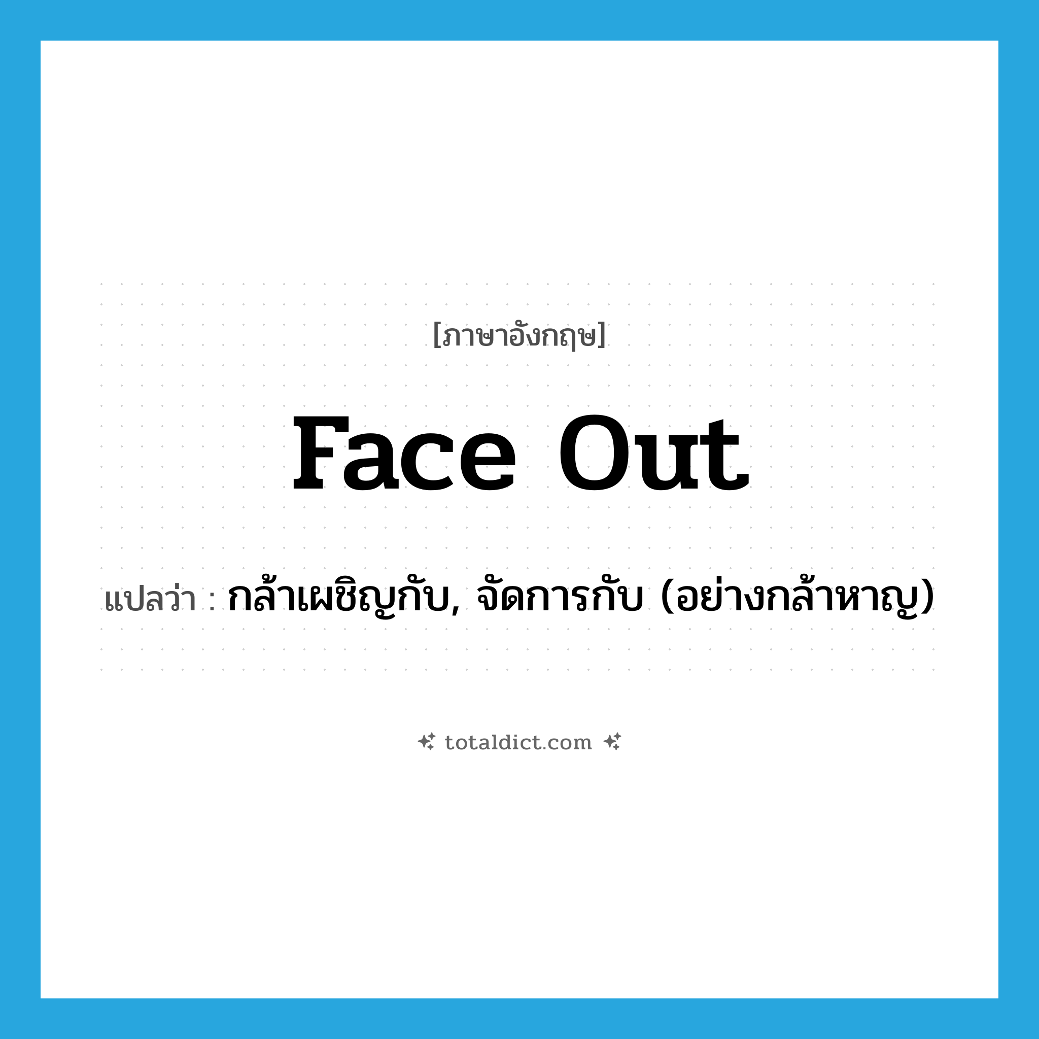 face out แปลว่า?, คำศัพท์ภาษาอังกฤษ face out แปลว่า กล้าเผชิญกับ, จัดการกับ (อย่างกล้าหาญ) ประเภท PHRV หมวด PHRV