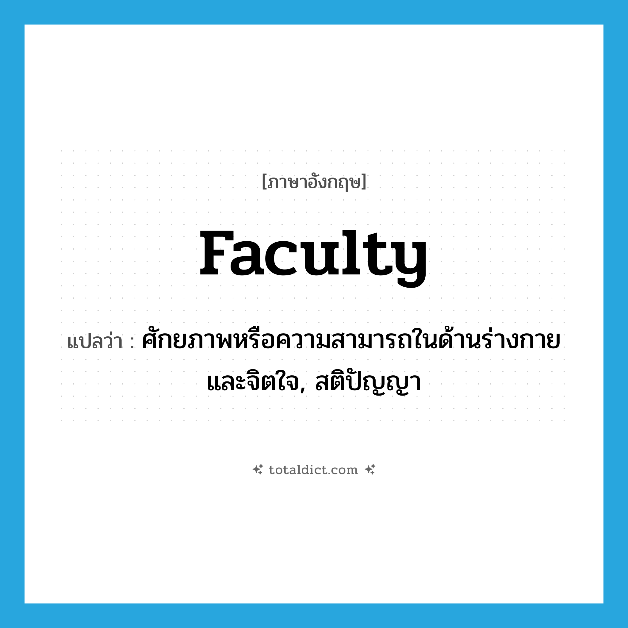 faculty แปลว่า?, คำศัพท์ภาษาอังกฤษ faculty แปลว่า ศักยภาพหรือความสามารถในด้านร่างกายและจิตใจ, สติปัญญา ประเภท N หมวด N