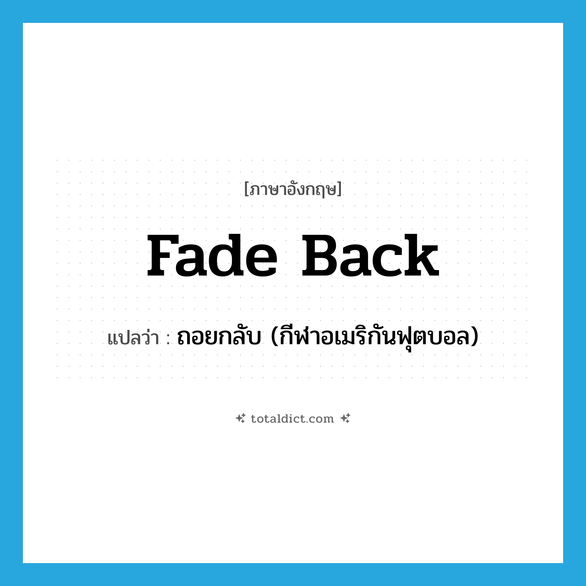 fade back แปลว่า?, คำศัพท์ภาษาอังกฤษ fade back แปลว่า ถอยกลับ (กีฬาอเมริกันฟุตบอล) ประเภท PHRV หมวด PHRV