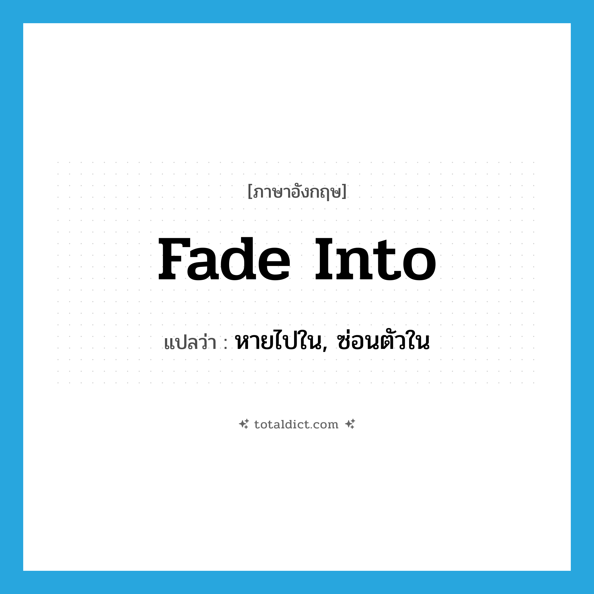 fade into แปลว่า?, คำศัพท์ภาษาอังกฤษ fade into แปลว่า หายไปใน, ซ่อนตัวใน ประเภท PHRV หมวด PHRV