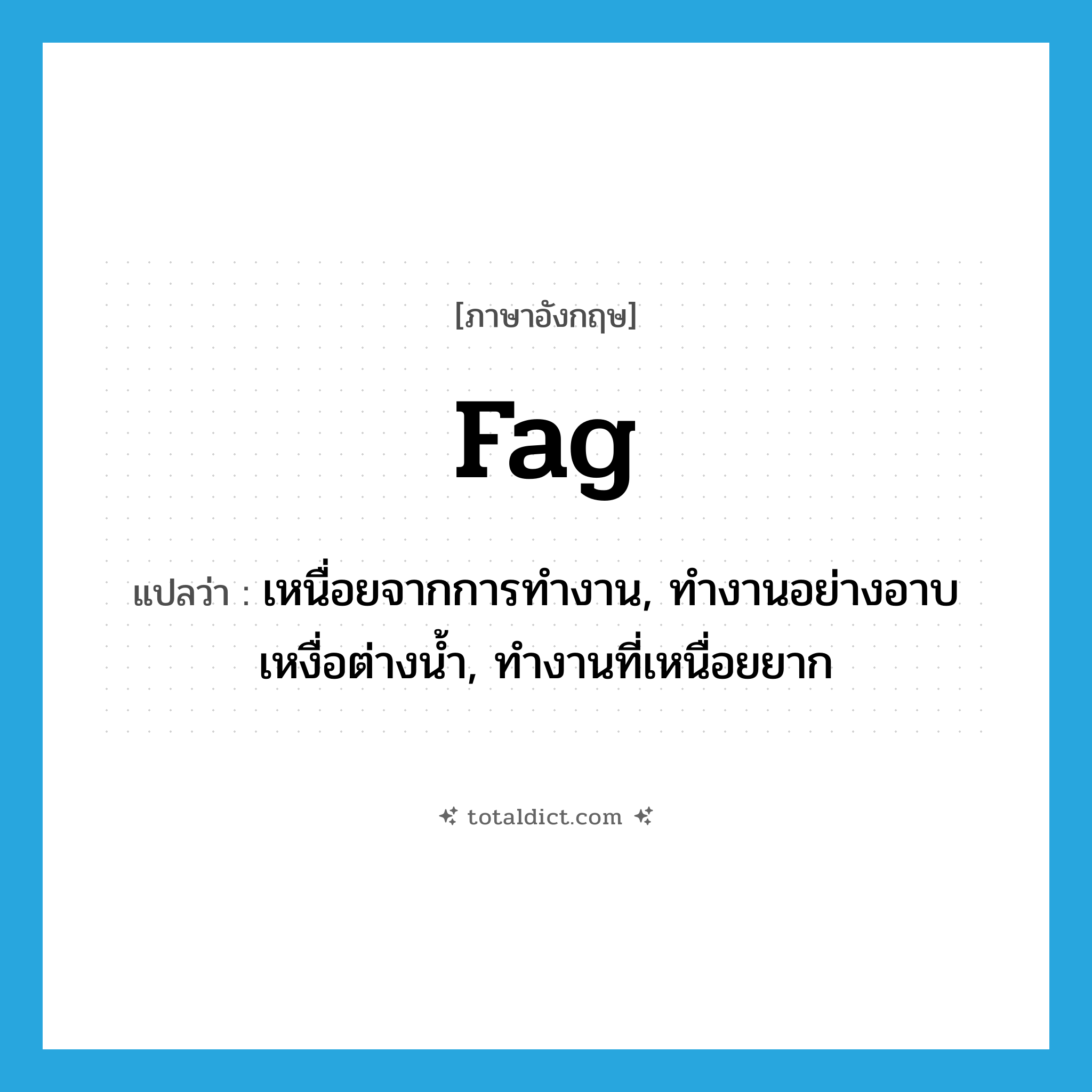 fag แปลว่า?, คำศัพท์ภาษาอังกฤษ fag แปลว่า เหนื่อยจากการทำงาน, ทำงานอย่างอาบเหงื่อต่างน้ำ, ทำงานที่เหนื่อยยาก ประเภท VI หมวด VI