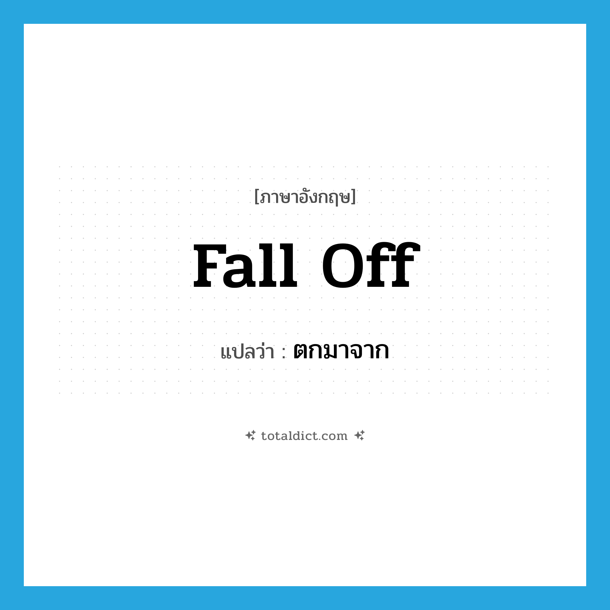 fall off แปลว่า?, คำศัพท์ภาษาอังกฤษ fall off แปลว่า ตกมาจาก ประเภท PHRV หมวด PHRV