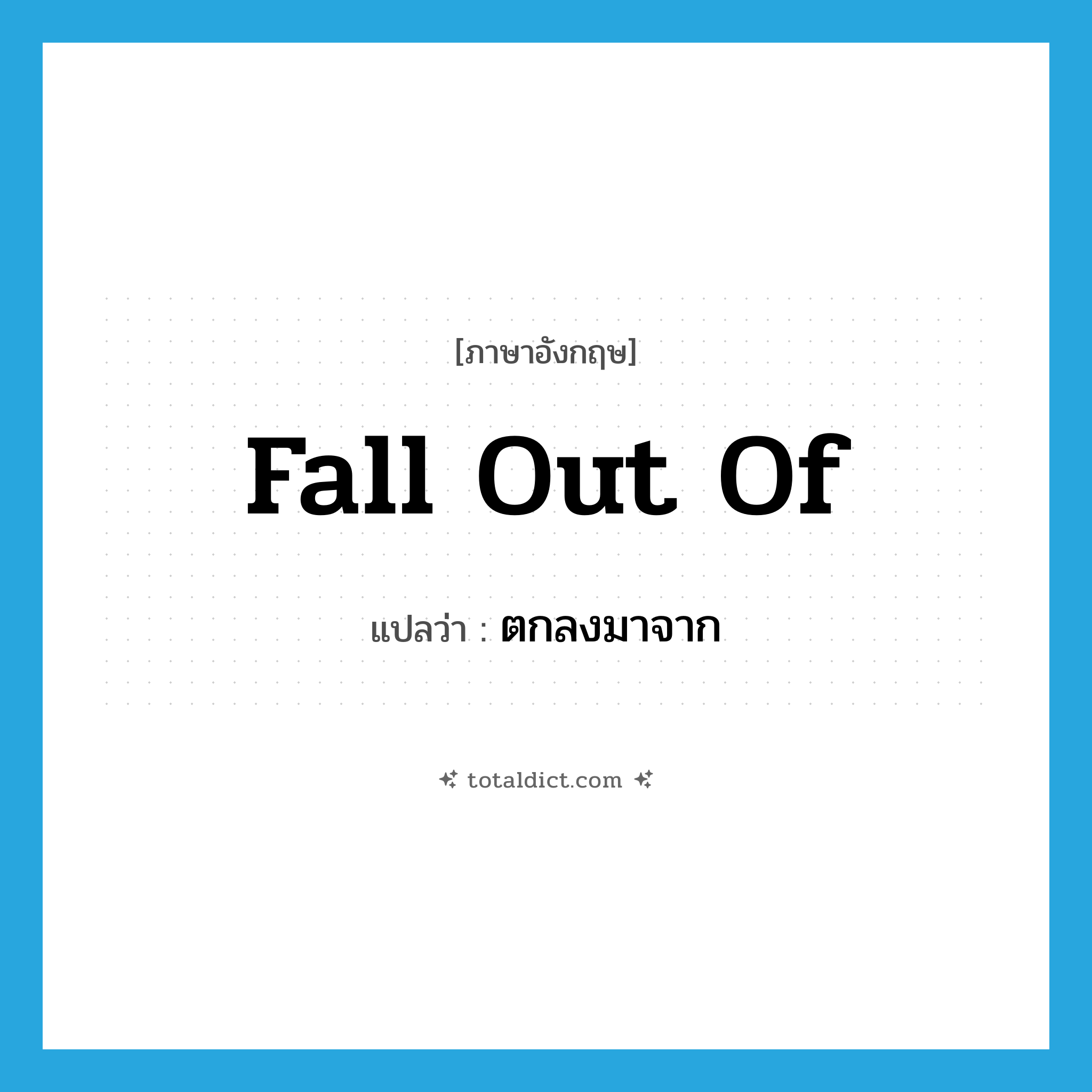 fall out of แปลว่า?, คำศัพท์ภาษาอังกฤษ fall out of แปลว่า ตกลงมาจาก ประเภท PHRV หมวด PHRV