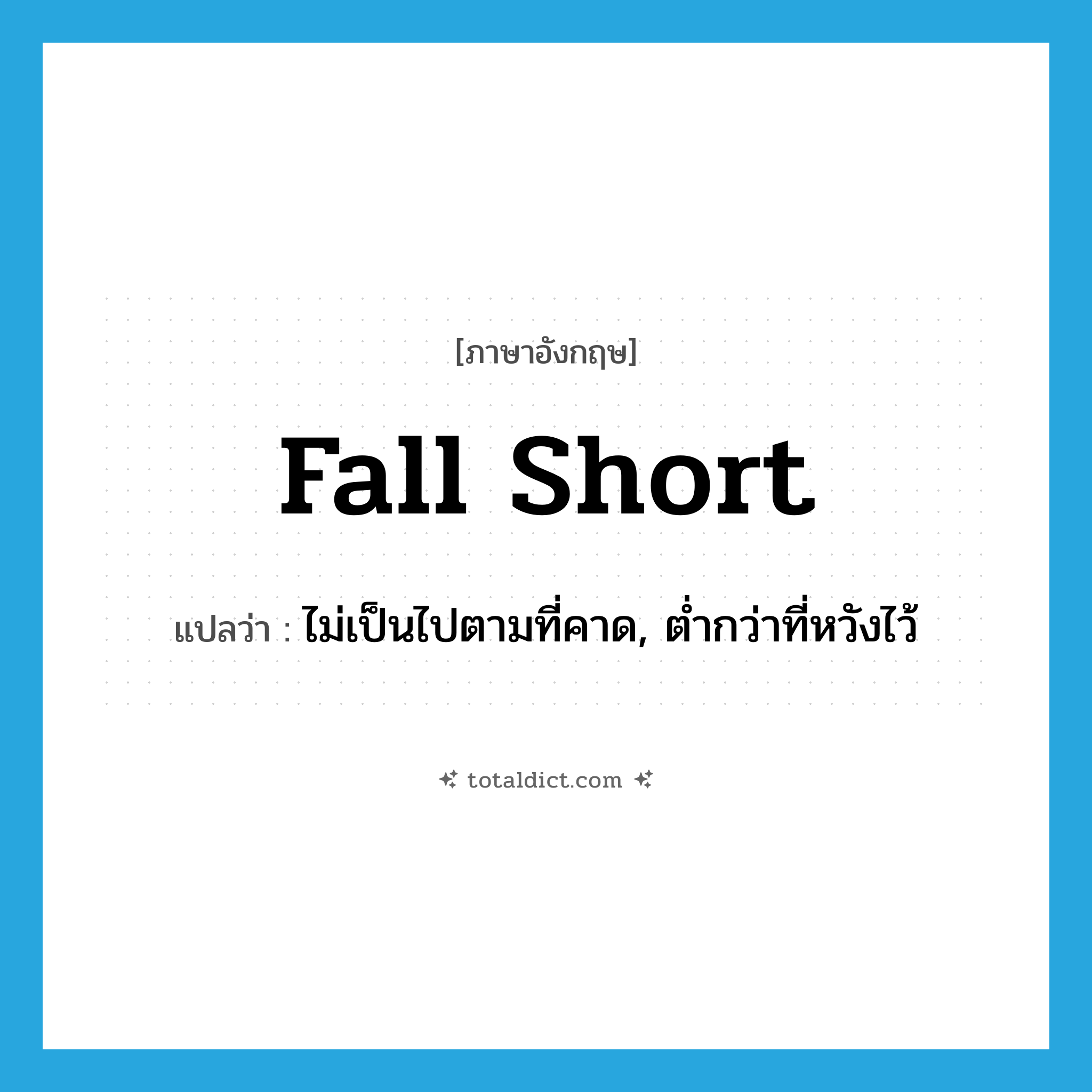 fall short แปลว่า?, คำศัพท์ภาษาอังกฤษ fall short แปลว่า ไม่เป็นไปตามที่คาด, ต่ำกว่าที่หวังไว้ ประเภท PHRV หมวด PHRV