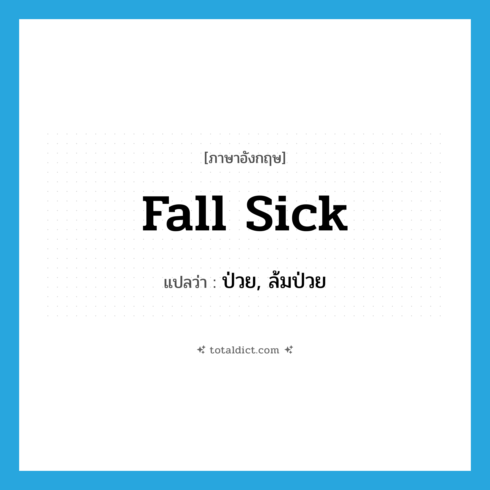 fall sick แปลว่า?, คำศัพท์ภาษาอังกฤษ fall sick แปลว่า ป่วย, ล้มป่วย ประเภท PHRV หมวด PHRV