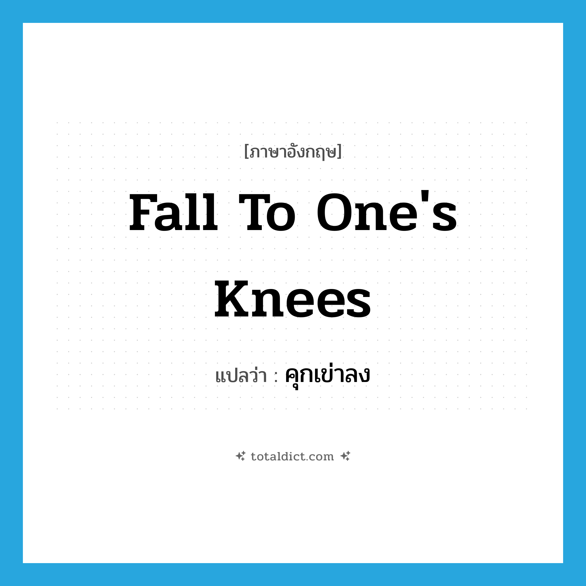 fall to one&#39;s knees แปลว่า?, คำศัพท์ภาษาอังกฤษ fall to one&#39;s knees แปลว่า คุกเข่าลง ประเภท PHRV หมวด PHRV