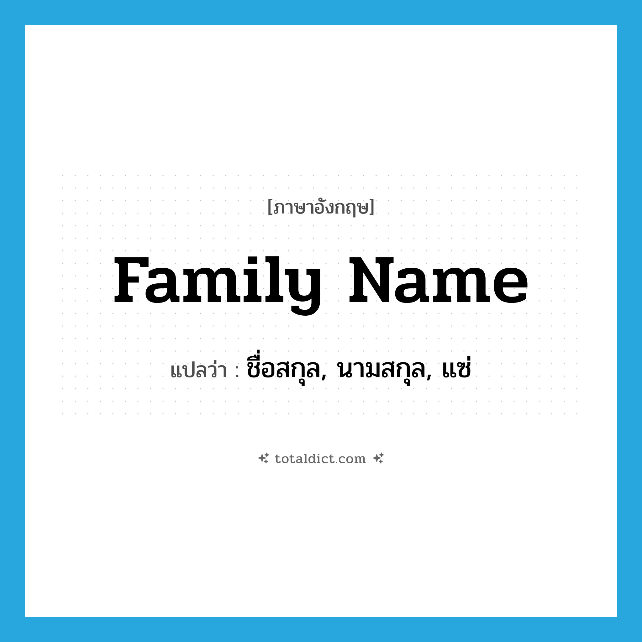 family name แปลว่า?, คำศัพท์ภาษาอังกฤษ family name แปลว่า ชื่อสกุล, นามสกุล, แซ่ ประเภท N หมวด N