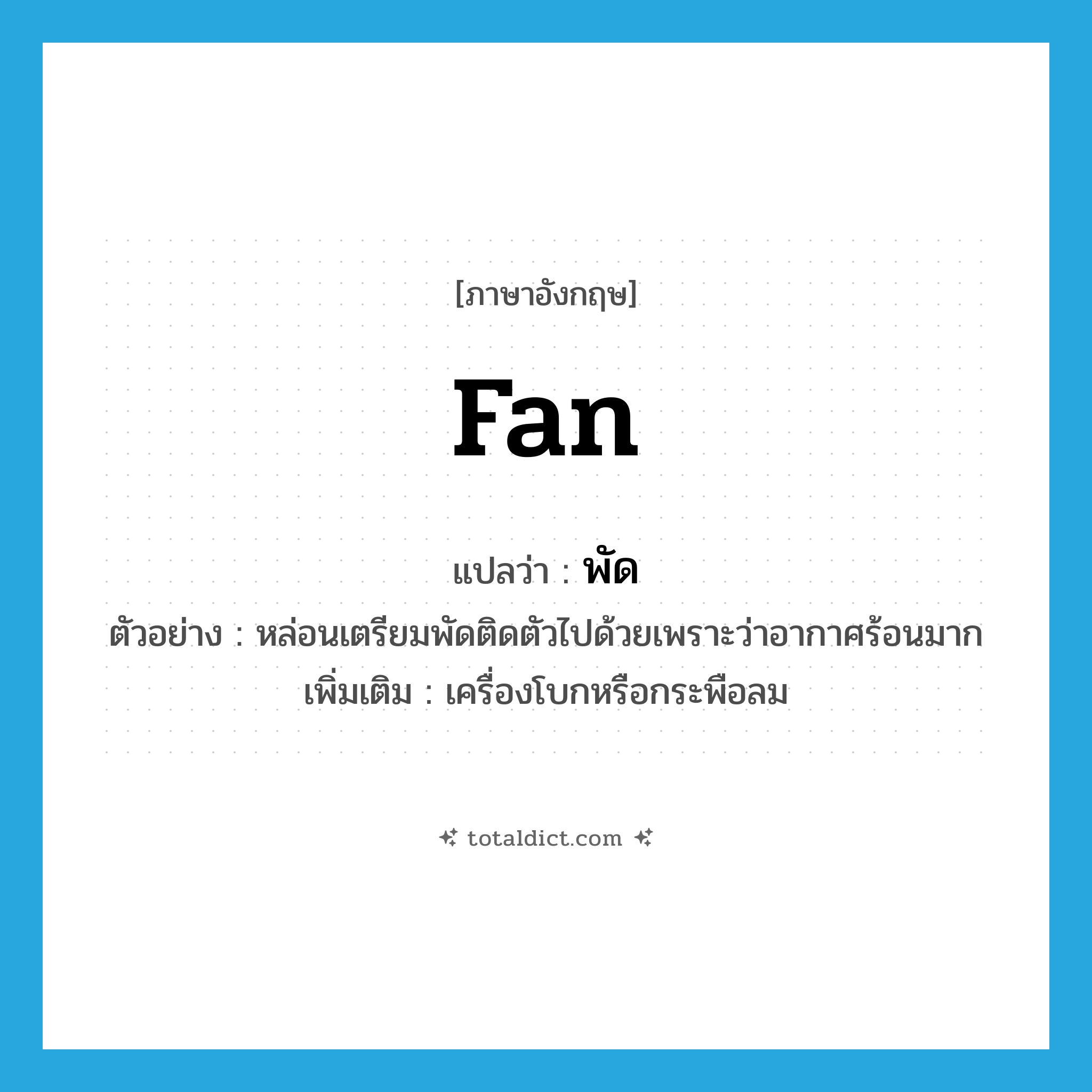 fan แปลว่า?, คำศัพท์ภาษาอังกฤษ fan แปลว่า พัด ประเภท N ตัวอย่าง หล่อนเตรียมพัดติดตัวไปด้วยเพราะว่าอากาศร้อนมาก เพิ่มเติม เครื่องโบกหรือกระพือลม หมวด N
