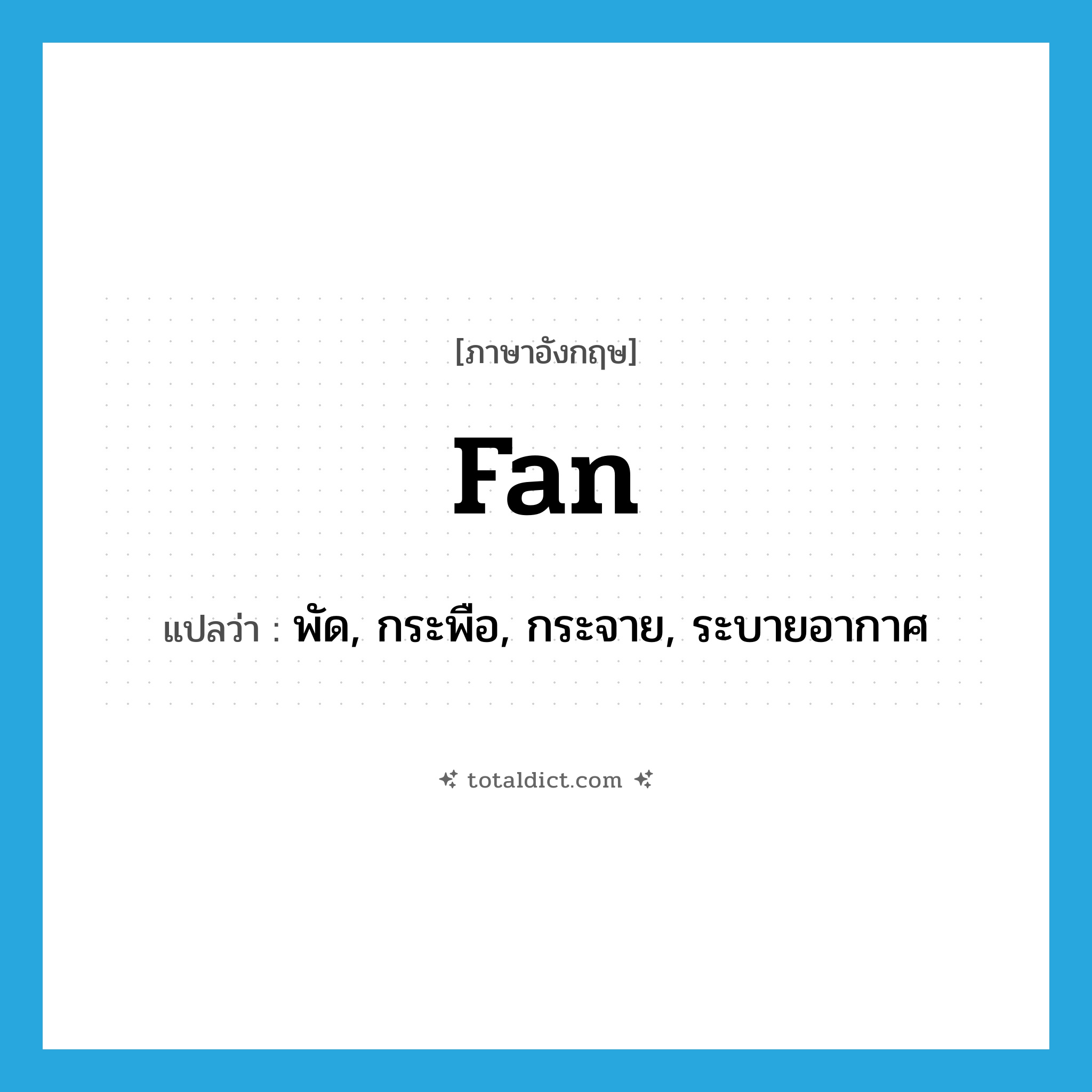 fan แปลว่า?, คำศัพท์ภาษาอังกฤษ fan แปลว่า พัด, กระพือ, กระจาย, ระบายอากาศ ประเภท VT หมวด VT