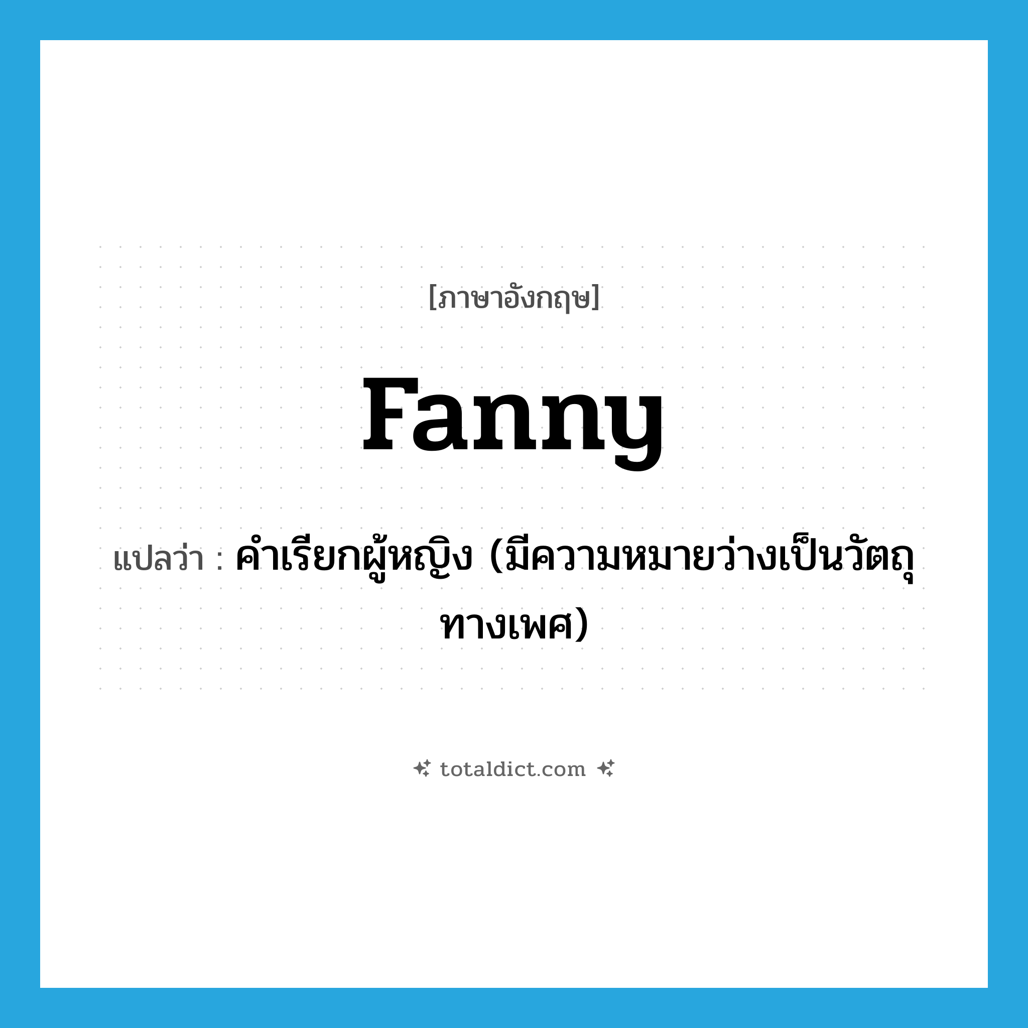 fanny แปลว่า?, คำศัพท์ภาษาอังกฤษ fanny แปลว่า คำเรียกผู้หญิง (มีความหมายว่างเป็นวัตถุทางเพศ) ประเภท SL หมวด SL