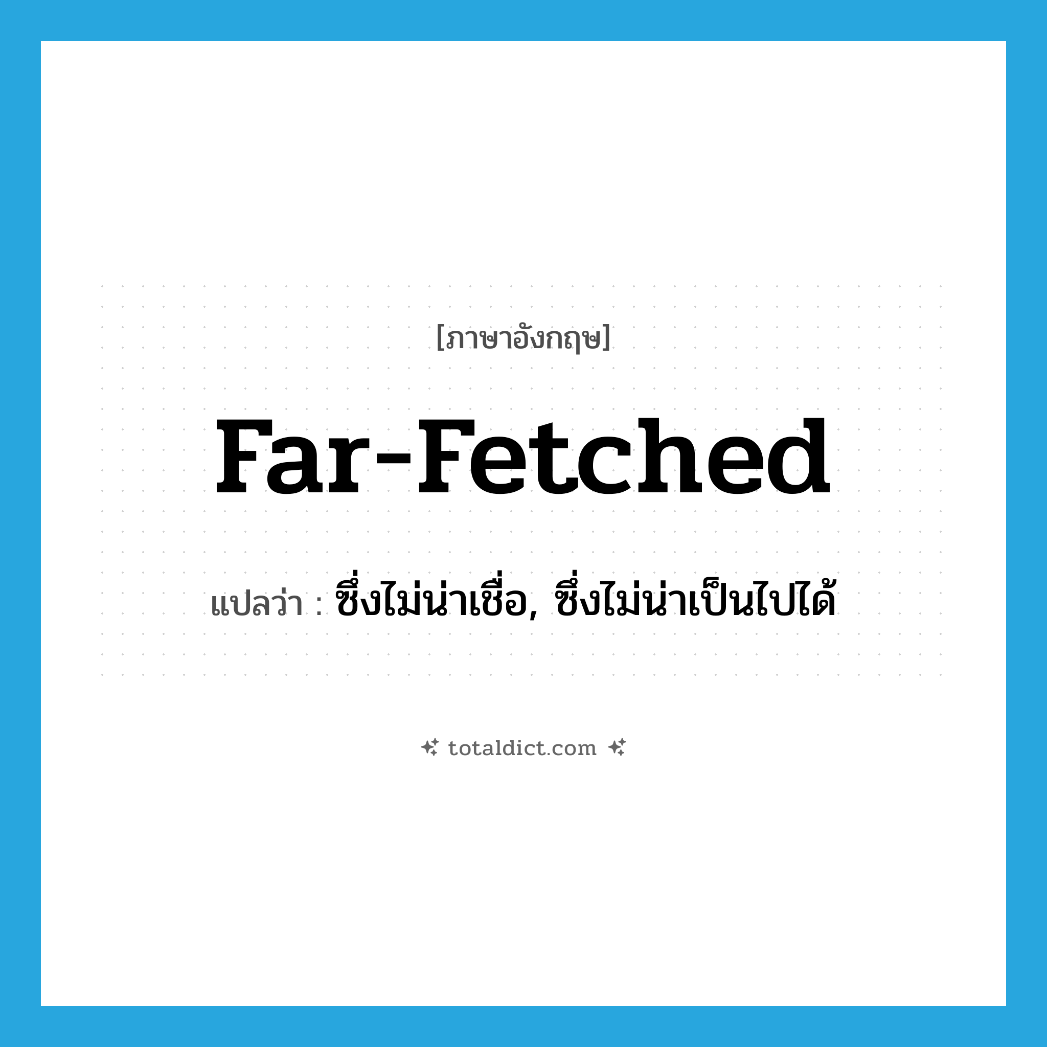 far-fetched แปลว่า?, คำศัพท์ภาษาอังกฤษ far-fetched แปลว่า ซึ่งไม่น่าเชื่อ, ซึ่งไม่น่าเป็นไปได้ ประเภท ADJ หมวด ADJ
