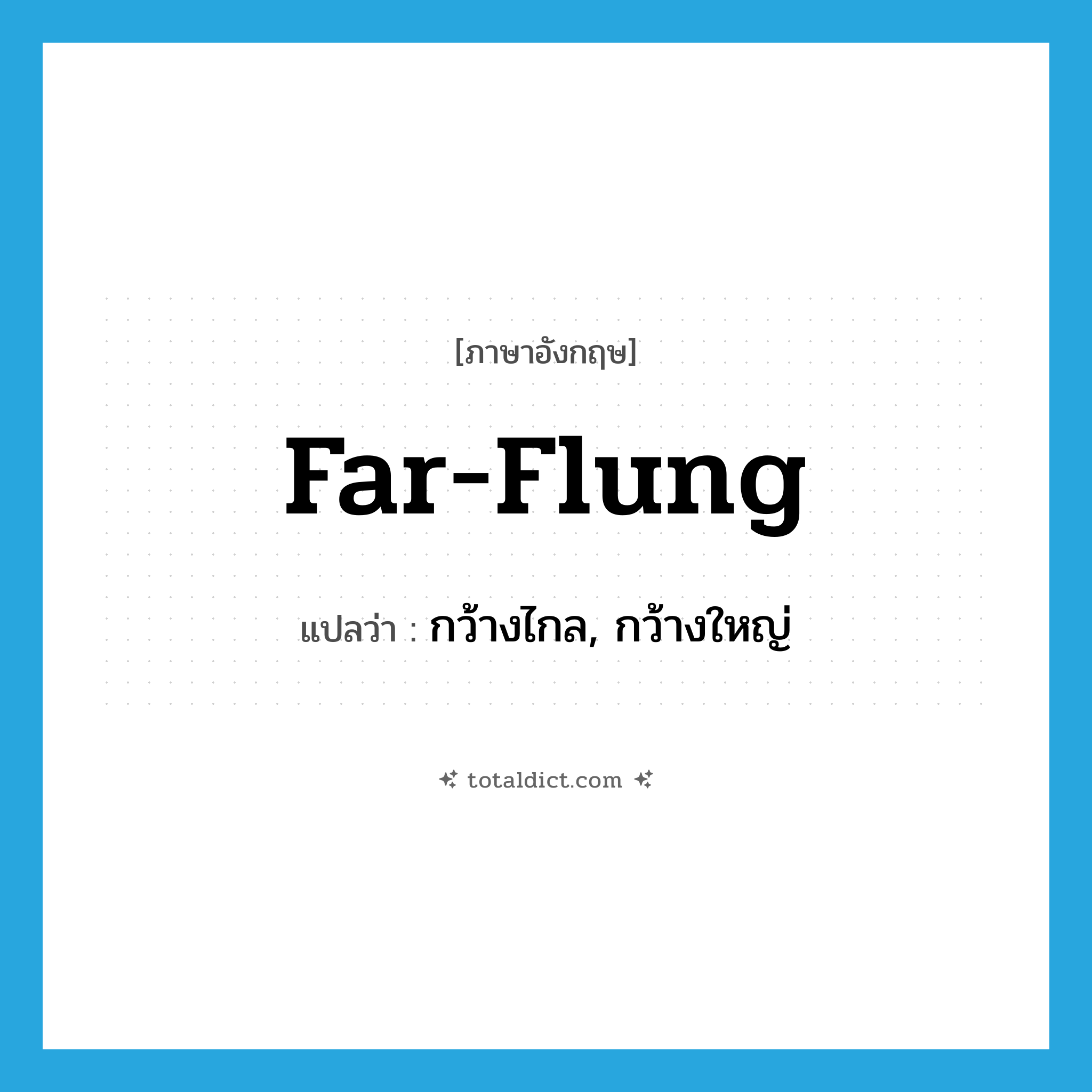 far-flung แปลว่า?, คำศัพท์ภาษาอังกฤษ far-flung แปลว่า กว้างไกล, กว้างใหญ่ ประเภท ADJ หมวด ADJ