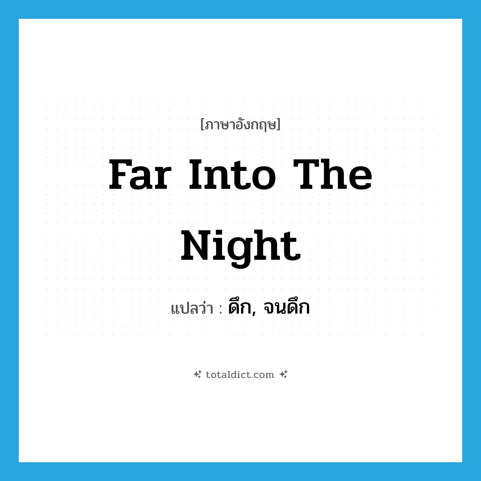 far into the night แปลว่า?, คำศัพท์ภาษาอังกฤษ far into the night แปลว่า ดึก, จนดึก ประเภท IDM หมวด IDM