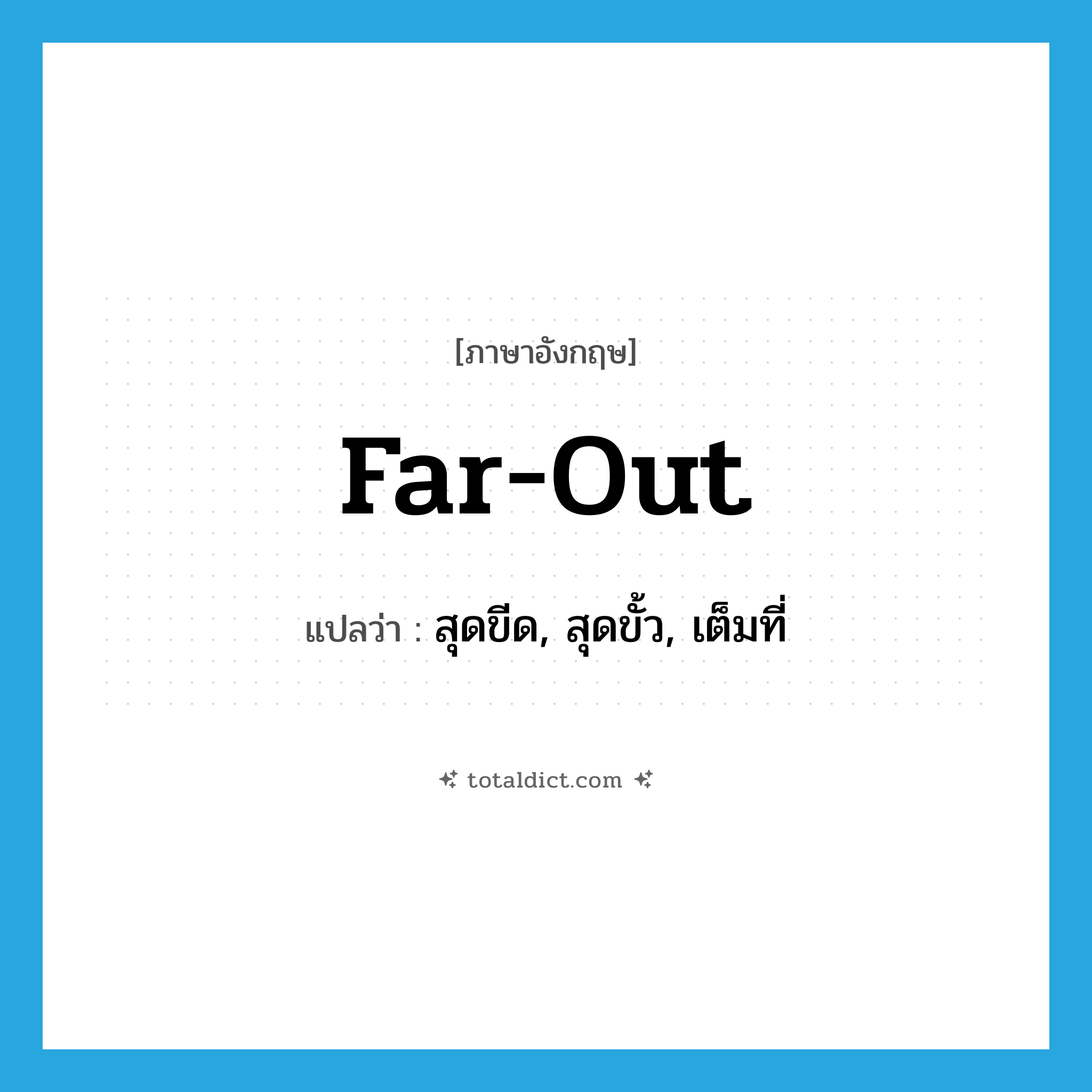 far-out แปลว่า?, คำศัพท์ภาษาอังกฤษ far-out แปลว่า สุดขีด, สุดขั้ว, เต็มที่ ประเภท ADJ หมวด ADJ