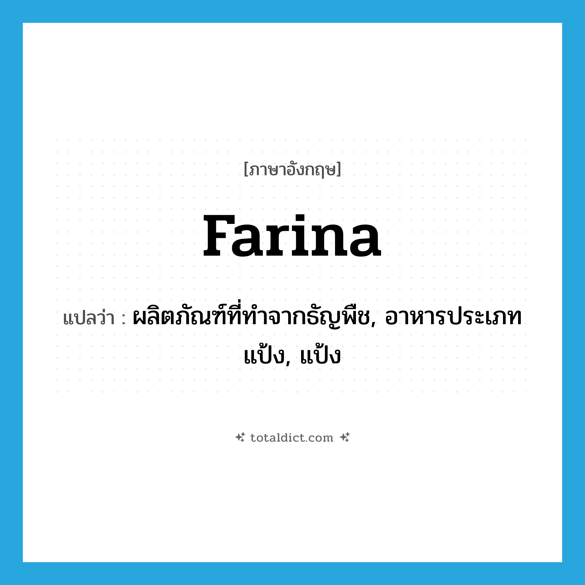 farina แปลว่า?, คำศัพท์ภาษาอังกฤษ farina แปลว่า ผลิตภัณฑ์ที่ทำจากธัญพืช, อาหารประเภทแป้ง, แป้ง ประเภท N หมวด N
