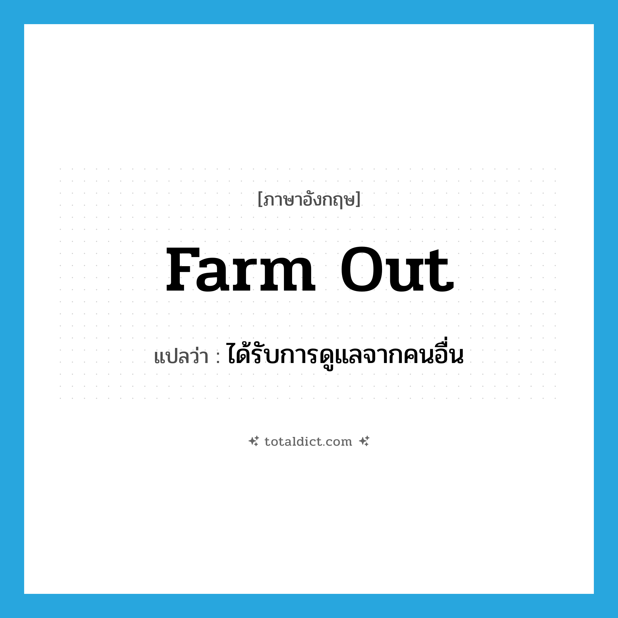 farm out แปลว่า?, คำศัพท์ภาษาอังกฤษ farm out แปลว่า ได้รับการดูแลจากคนอื่น ประเภท PHRV หมวด PHRV