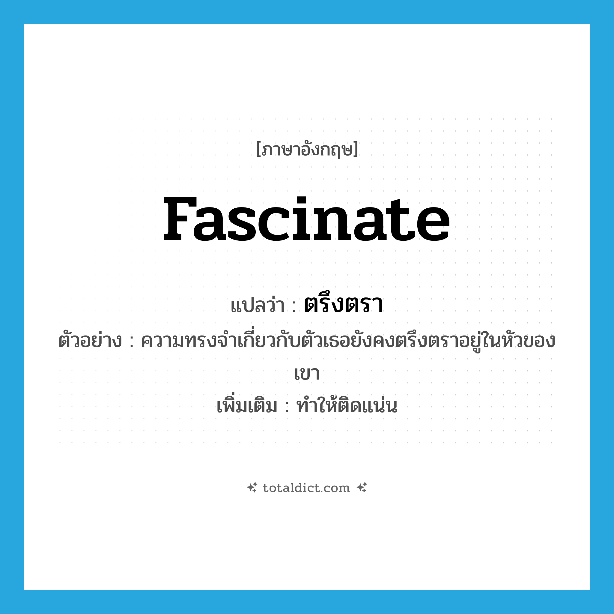 fascinate แปลว่า?, คำศัพท์ภาษาอังกฤษ fascinate แปลว่า ตรึงตรา ประเภท V ตัวอย่าง ความทรงจำเกี่ยวกับตัวเธอยังคงตรึงตราอยู่ในหัวของเขา เพิ่มเติม ทำให้ติดแน่น หมวด V
