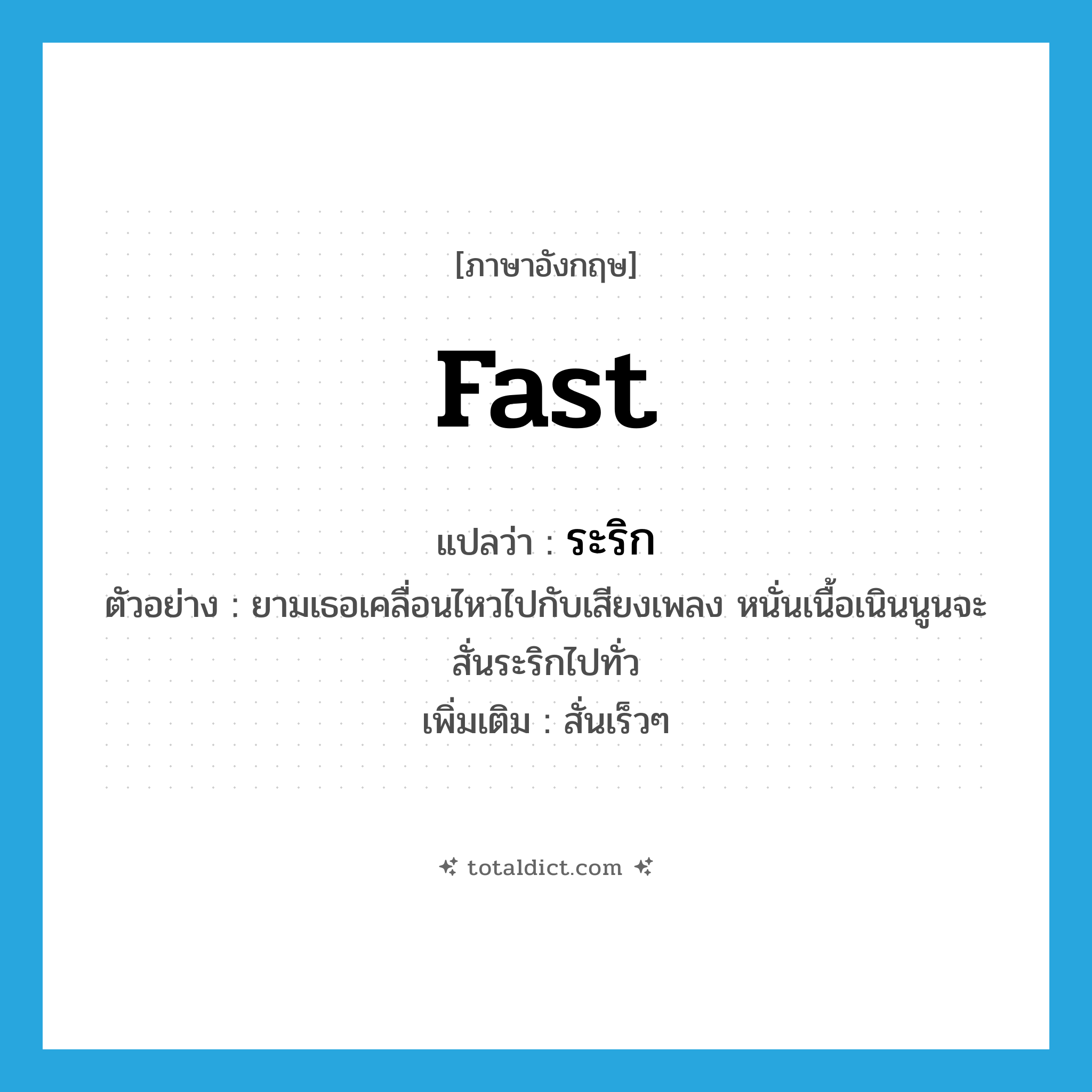 fast แปลว่า?, คำศัพท์ภาษาอังกฤษ fast แปลว่า ระริก ประเภท ADV ตัวอย่าง ยามเธอเคลื่อนไหวไปกับเสียงเพลง หนั่นเนื้อเนินนูนจะสั่นระริกไปทั่ว เพิ่มเติม สั่นเร็วๆ หมวด ADV