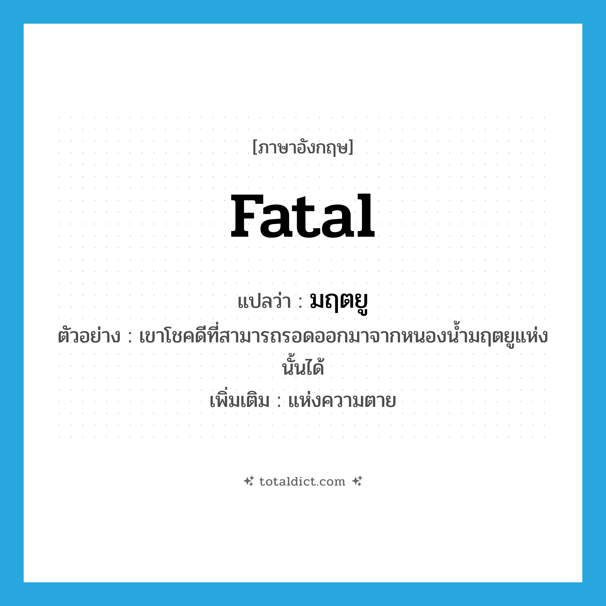 มฤตยู ภาษาอังกฤษ?, คำศัพท์ภาษาอังกฤษ มฤตยู แปลว่า fatal ประเภท ADJ ตัวอย่าง เขาโชคดีที่สามารถรอดออกมาจากหนองน้ำมฤตยูแห่งนั้นได้ เพิ่มเติม แห่งความตาย หมวด ADJ