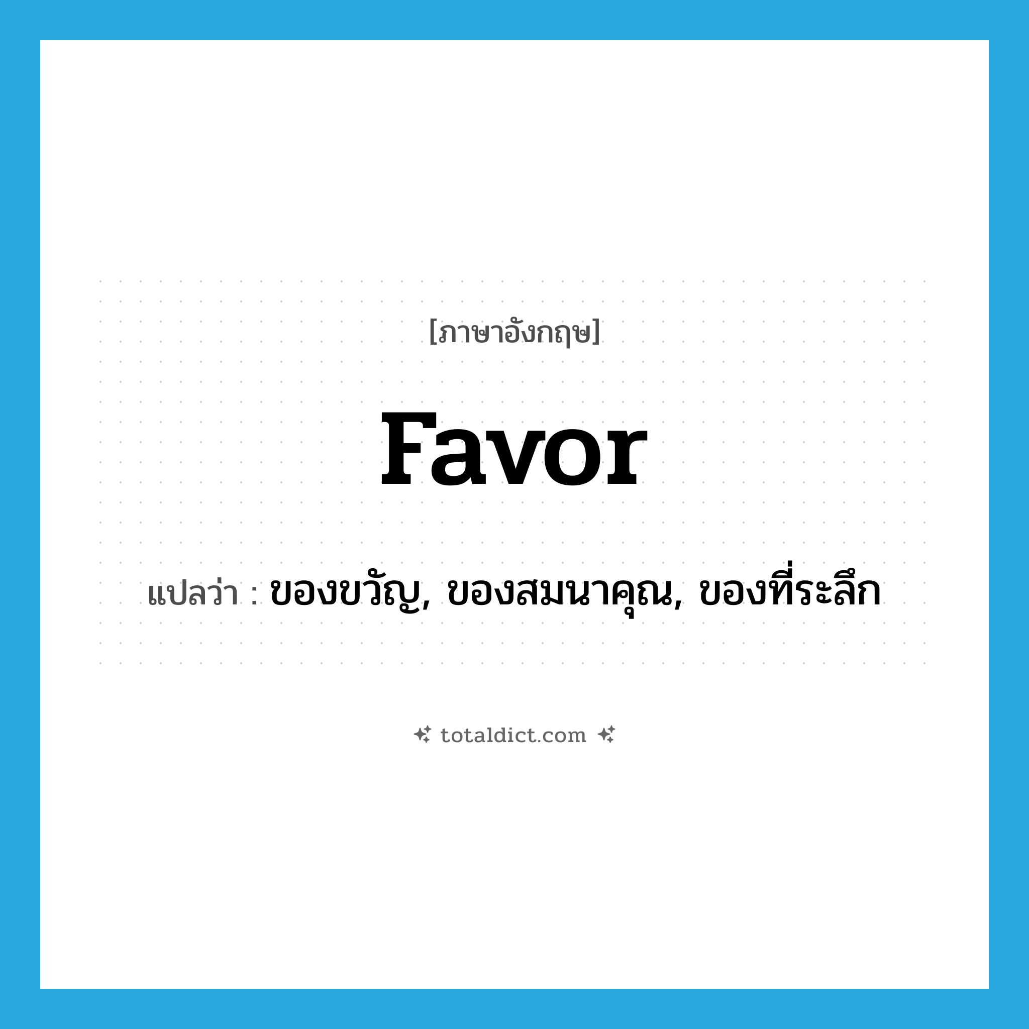 favor แปลว่า?, คำศัพท์ภาษาอังกฤษ favor แปลว่า ของขวัญ, ของสมนาคุณ, ของที่ระลึก ประเภท N หมวด N