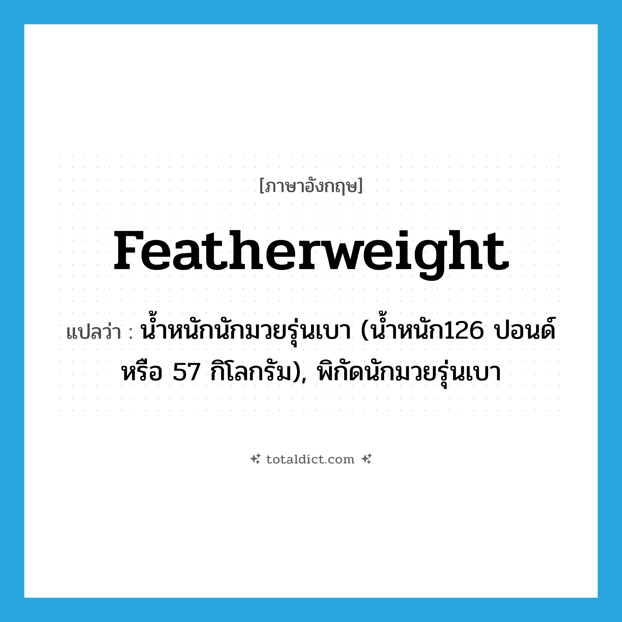 featherweight แปลว่า?, คำศัพท์ภาษาอังกฤษ featherweight แปลว่า น้ำหนักนักมวยรุ่นเบา (น้ำหนัก126 ปอนด์หรือ 57 กิโลกรัม), พิกัดนักมวยรุ่นเบา ประเภท N หมวด N