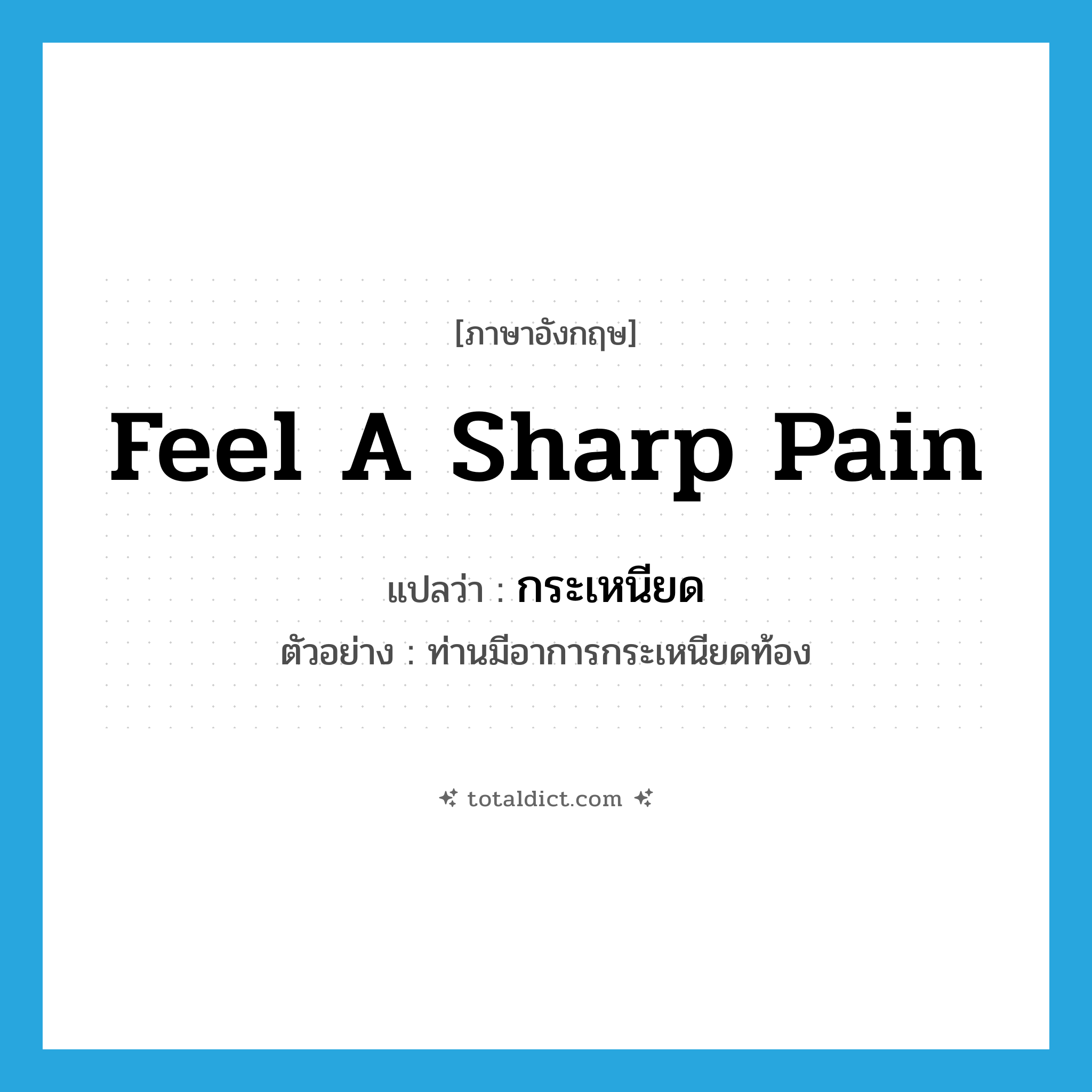 feel a sharp pain แปลว่า?, คำศัพท์ภาษาอังกฤษ feel a sharp pain แปลว่า กระเหนียด ประเภท V ตัวอย่าง ท่านมีอาการกระเหนียดท้อง หมวด V