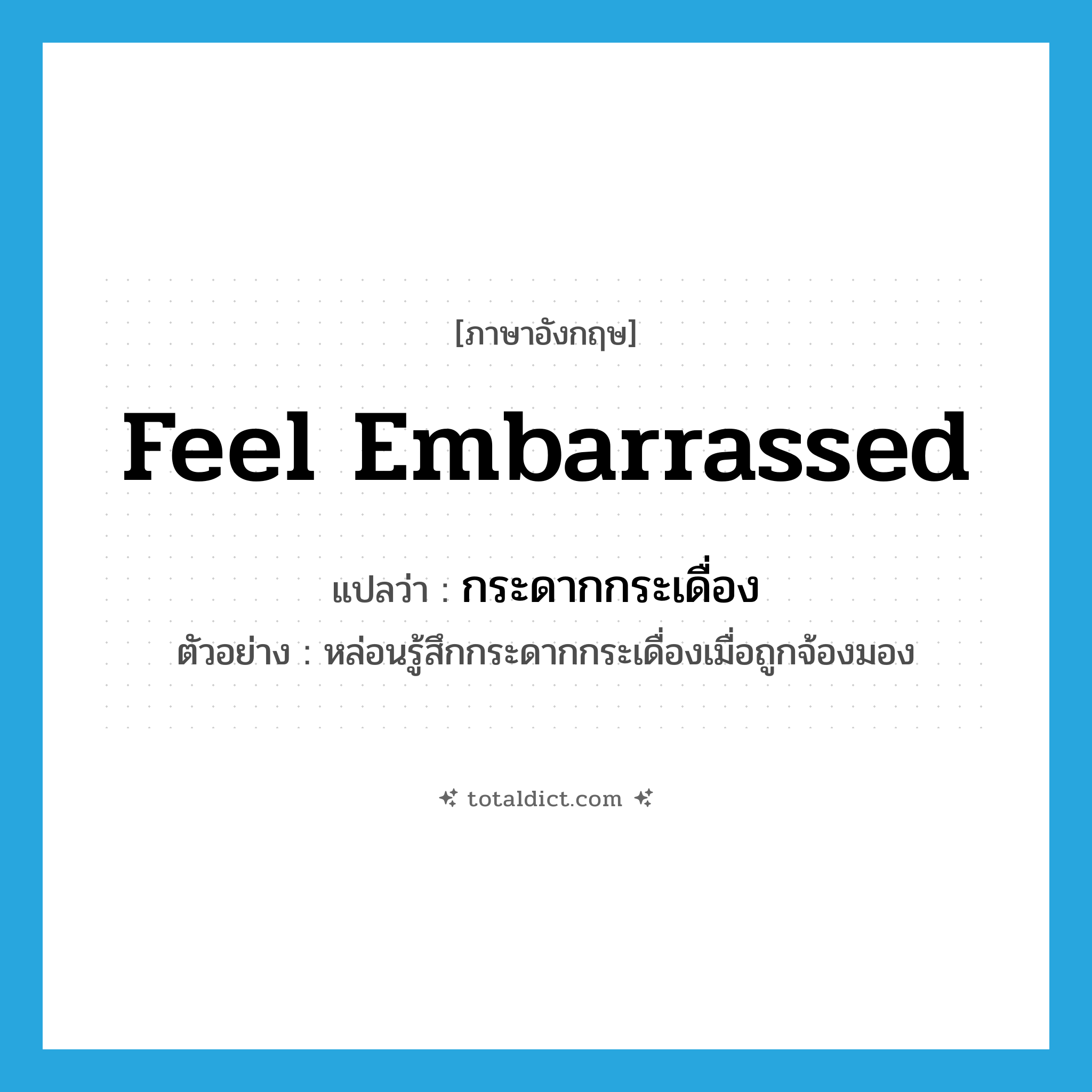 feel embarrassed แปลว่า?, คำศัพท์ภาษาอังกฤษ feel embarrassed แปลว่า กระดากกระเดื่อง ประเภท V ตัวอย่าง หล่อนรู้สึกกระดากกระเดื่องเมื่อถูกจ้องมอง หมวด V
