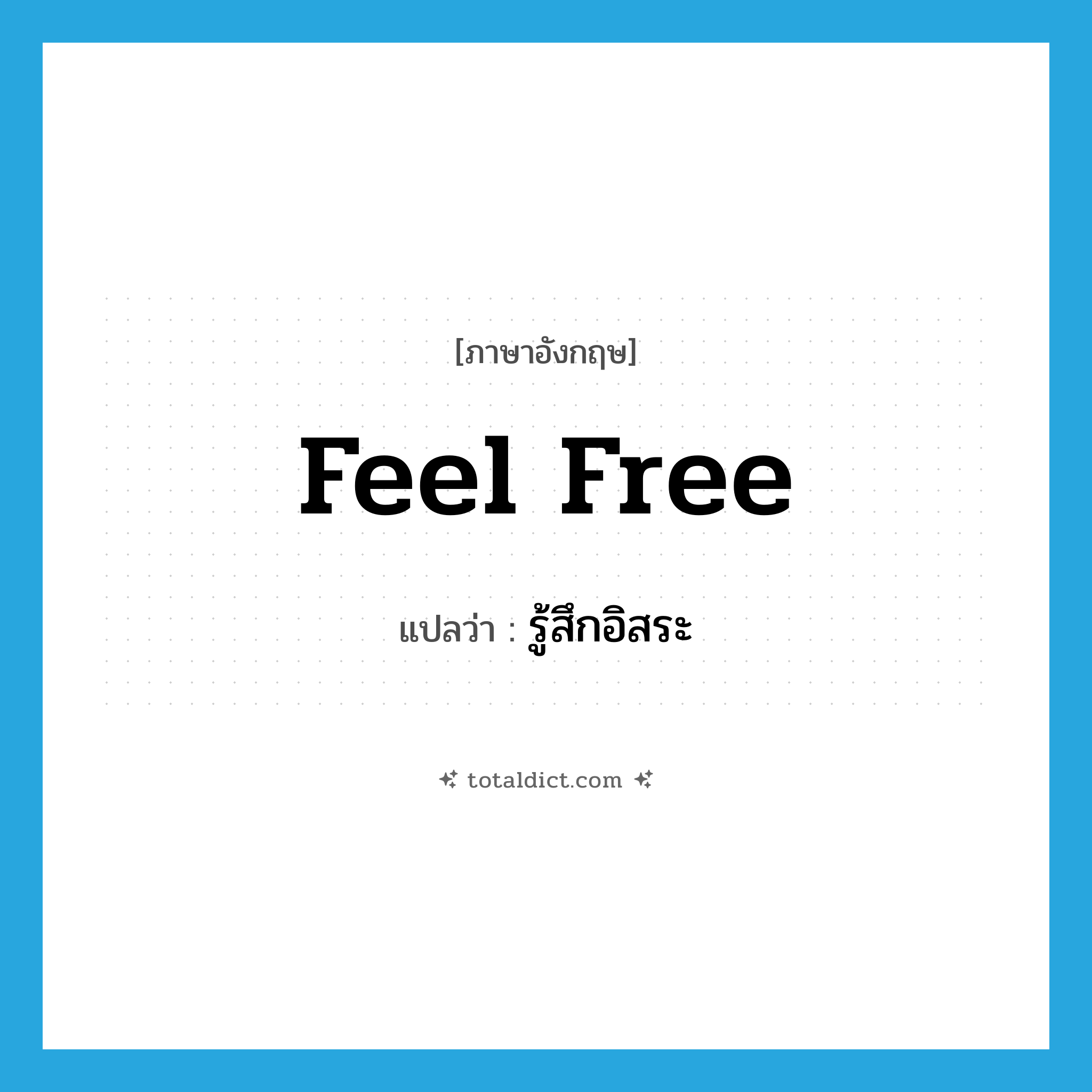 feel free แปลว่า?, คำศัพท์ภาษาอังกฤษ feel free แปลว่า รู้สึกอิสระ ประเภท PHRV หมวด PHRV