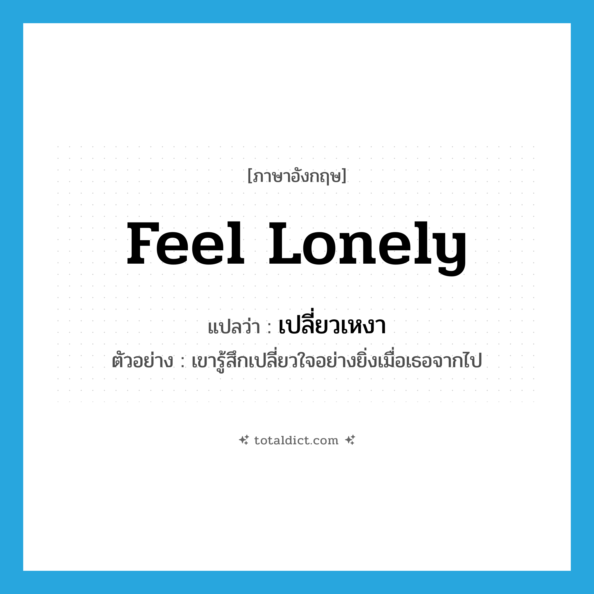 feel lonely แปลว่า?, คำศัพท์ภาษาอังกฤษ feel lonely แปลว่า เปลี่ยวเหงา ประเภท V ตัวอย่าง เขารู้สึกเปลี่ยวใจอย่างยิ่งเมื่อเธอจากไป หมวด V