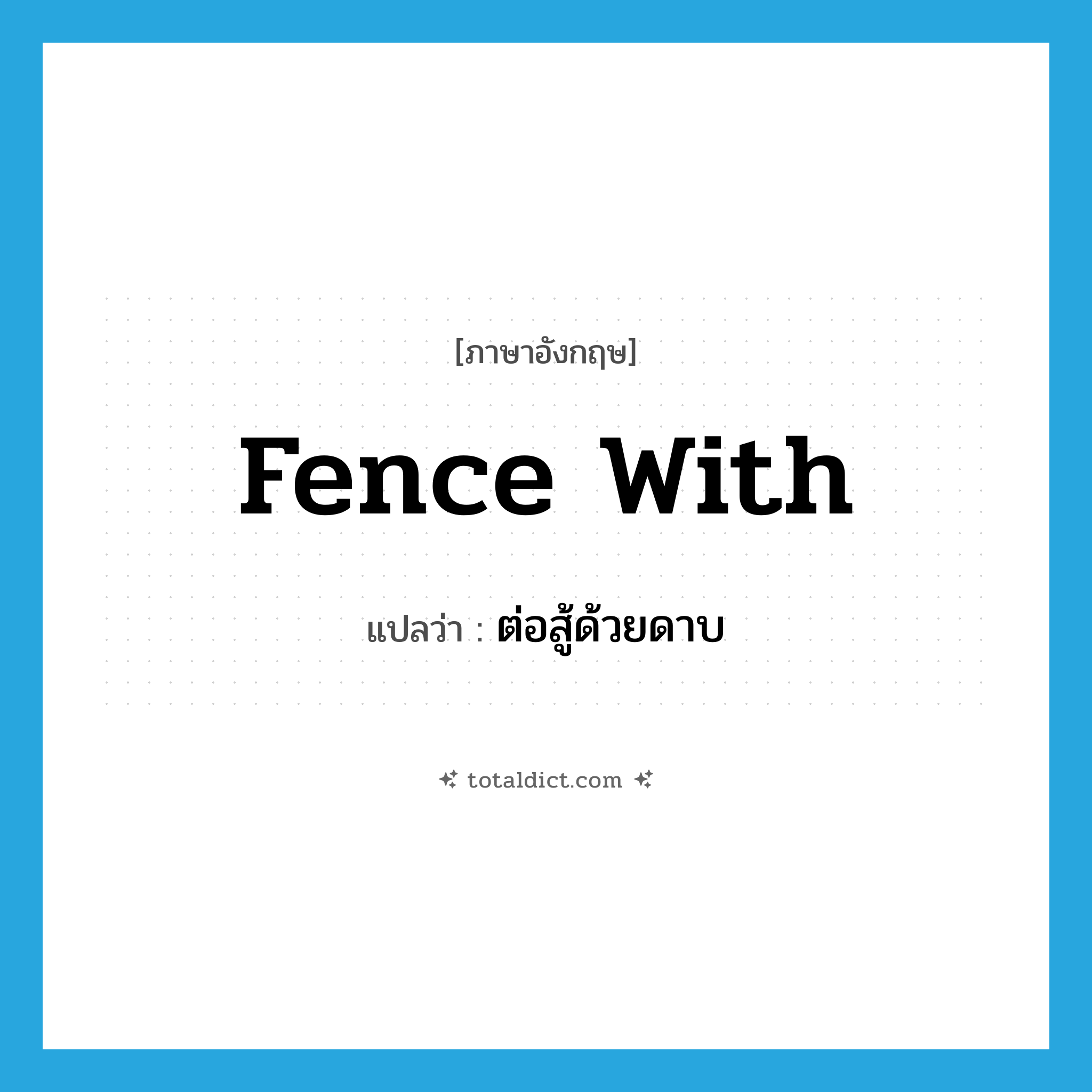 fence with แปลว่า?, คำศัพท์ภาษาอังกฤษ fence with แปลว่า ต่อสู้ด้วยดาบ ประเภท PHRV หมวด PHRV