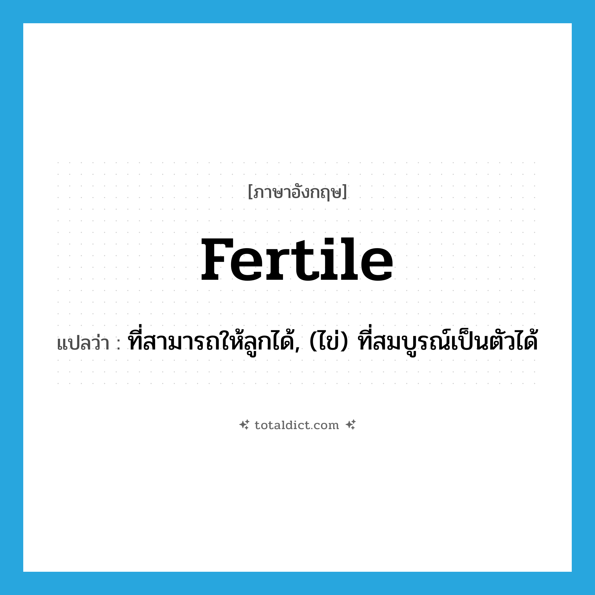 fertile แปลว่า?, คำศัพท์ภาษาอังกฤษ fertile แปลว่า ที่สามารถให้ลูกได้, (ไข่) ที่สมบูรณ์เป็นตัวได้ ประเภท ADJ หมวด ADJ