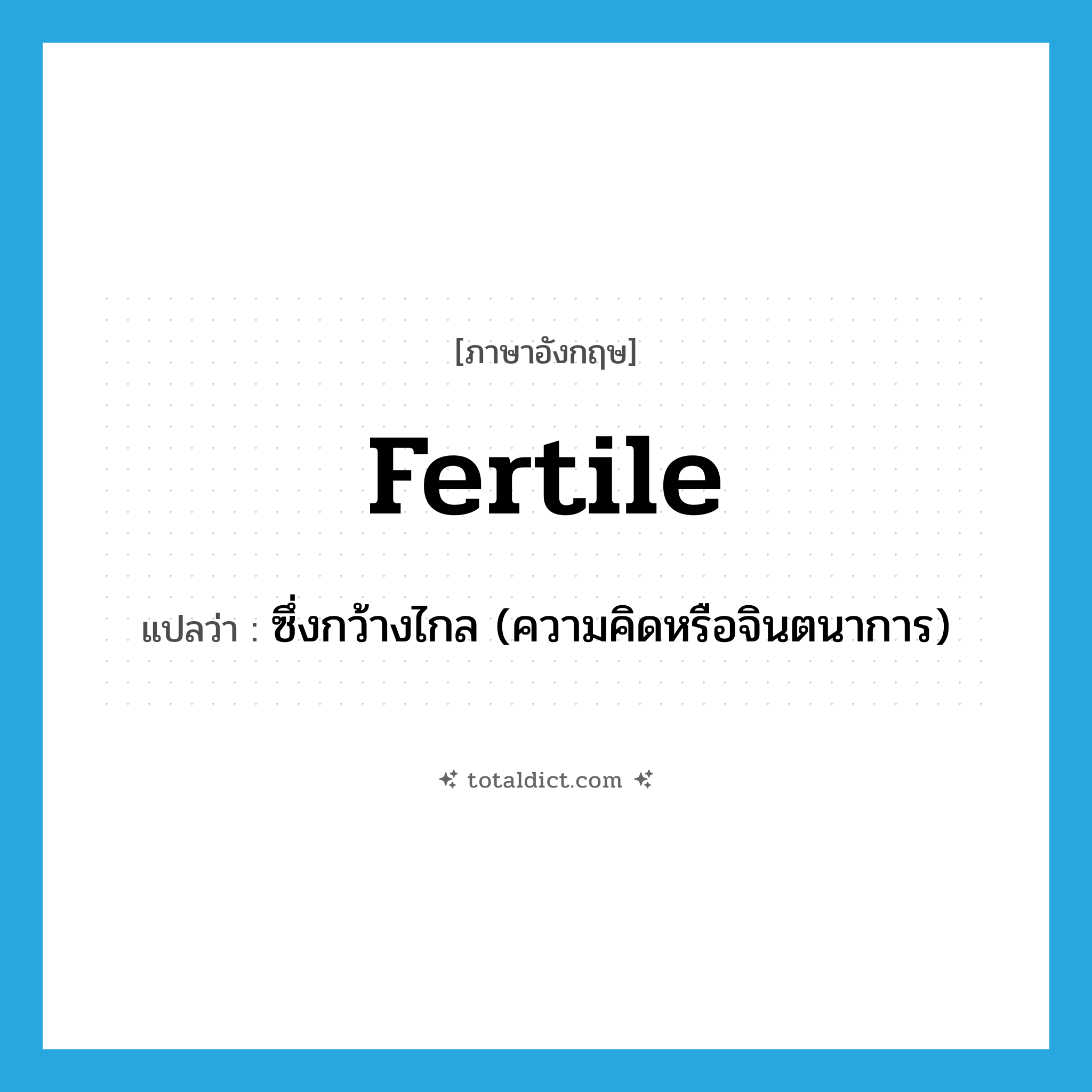 fertile แปลว่า?, คำศัพท์ภาษาอังกฤษ fertile แปลว่า ซึ่งกว้างไกล (ความคิดหรือจินตนาการ) ประเภท ADJ หมวด ADJ