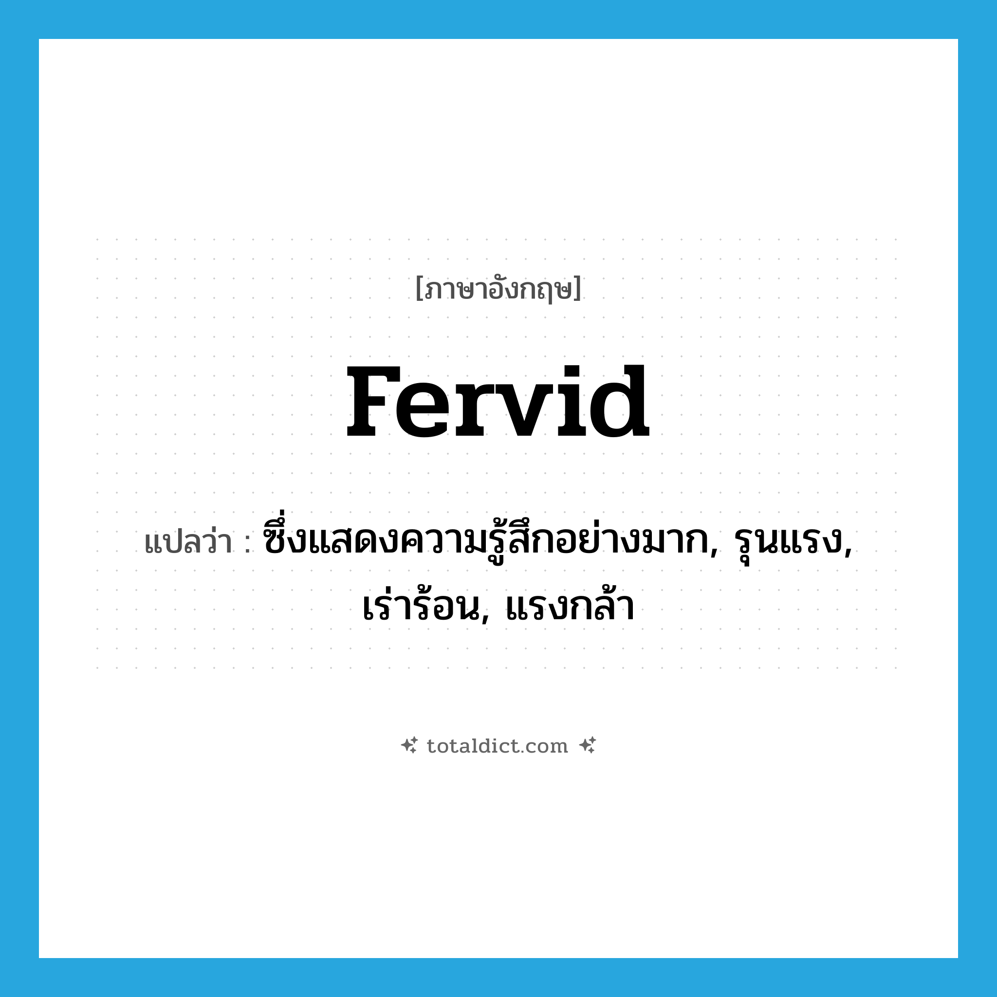 fervid แปลว่า?, คำศัพท์ภาษาอังกฤษ fervid แปลว่า ซึ่งแสดงความรู้สึกอย่างมาก, รุนแรง, เร่าร้อน, แรงกล้า ประเภท ADJ หมวด ADJ