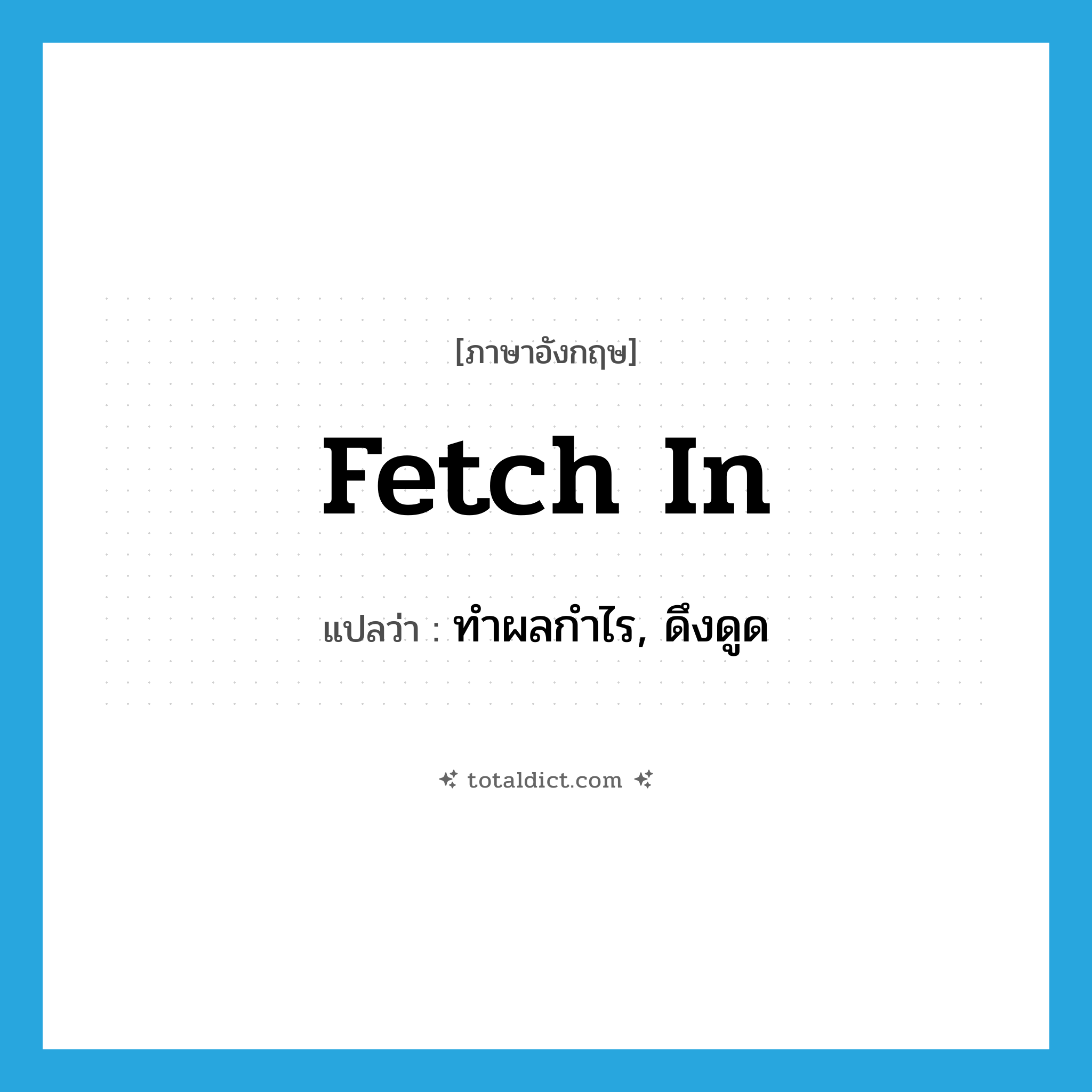 fetch in แปลว่า?, คำศัพท์ภาษาอังกฤษ fetch in แปลว่า ทำผลกำไร, ดึงดูด ประเภท PHRV หมวด PHRV