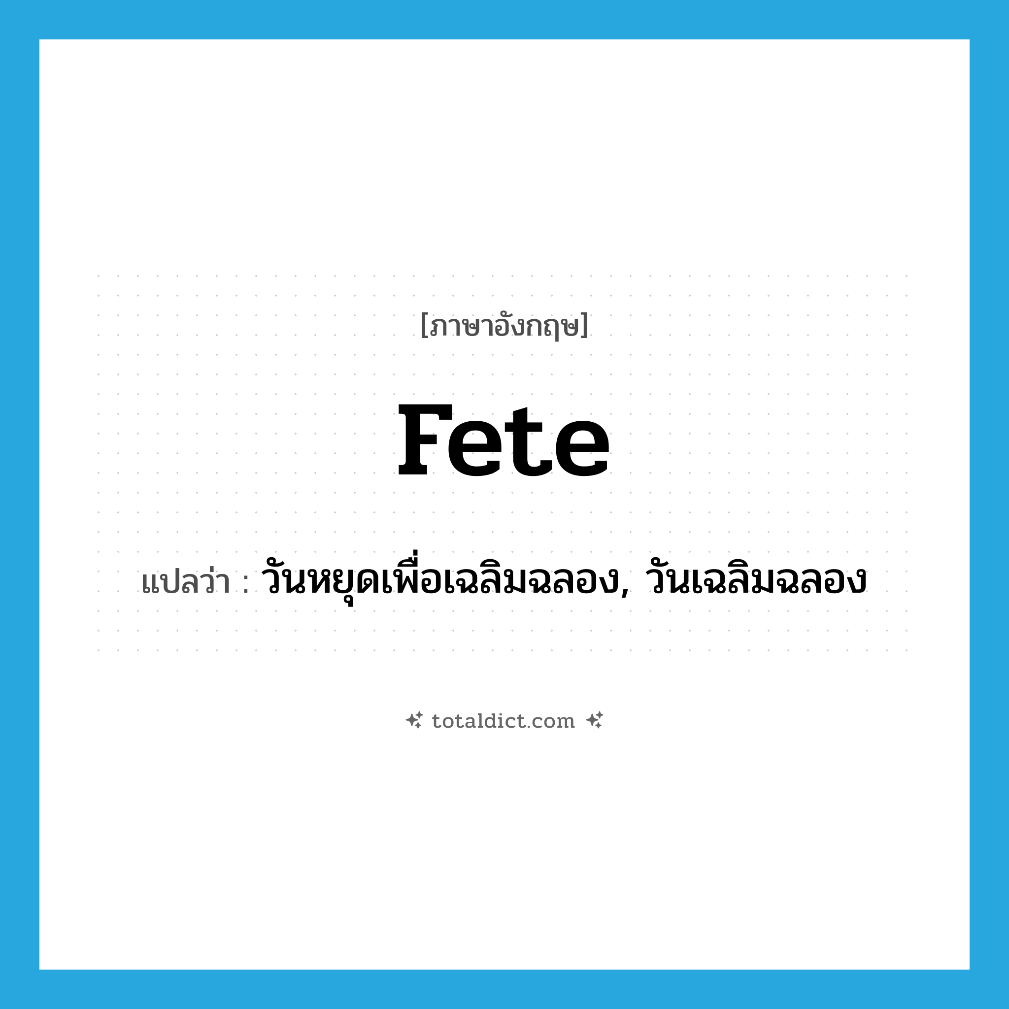 fete แปลว่า?, คำศัพท์ภาษาอังกฤษ fete แปลว่า วันหยุดเพื่อเฉลิมฉลอง, วันเฉลิมฉลอง ประเภท N หมวด N