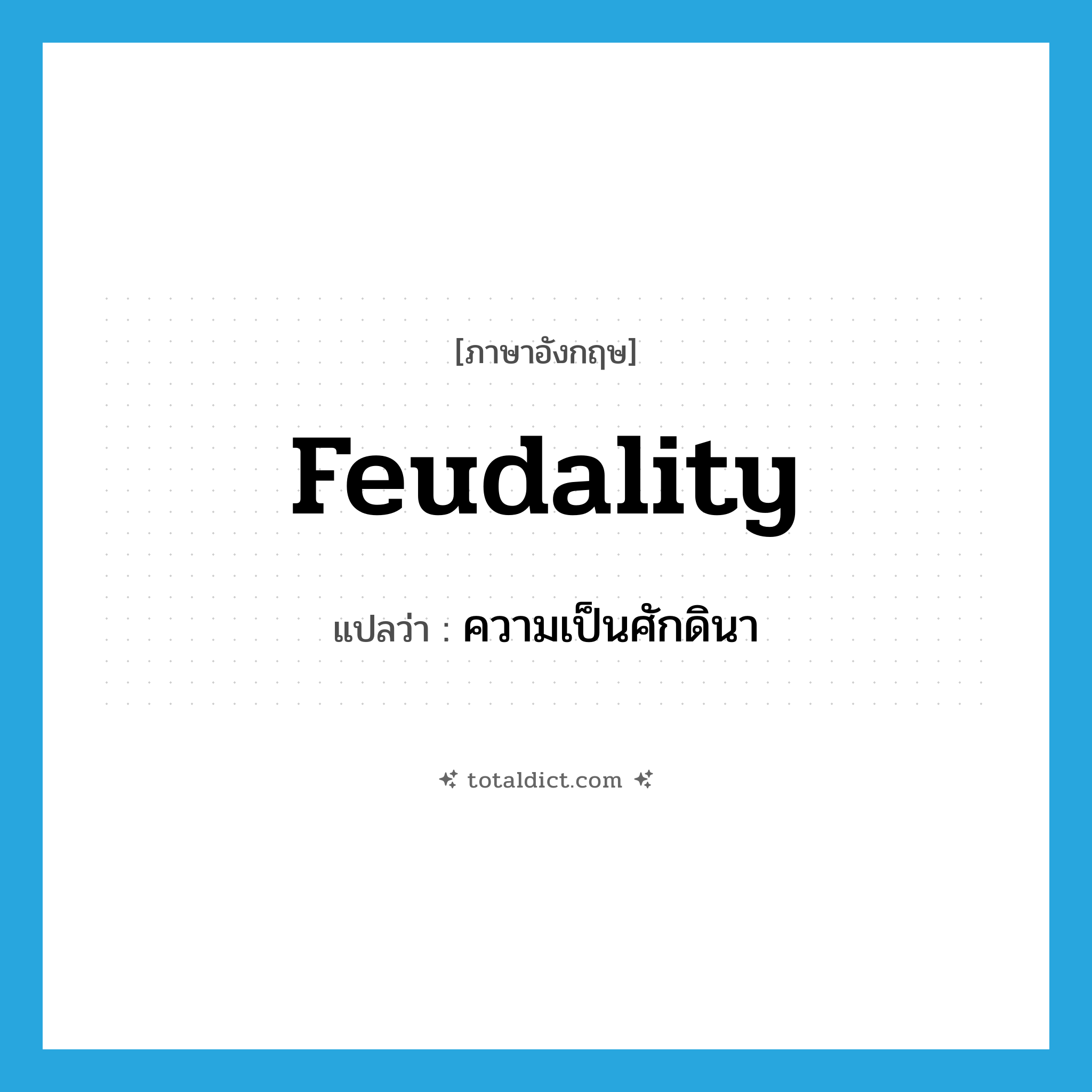 feudality แปลว่า?, คำศัพท์ภาษาอังกฤษ feudality แปลว่า ความเป็นศักดินา ประเภท N หมวด N