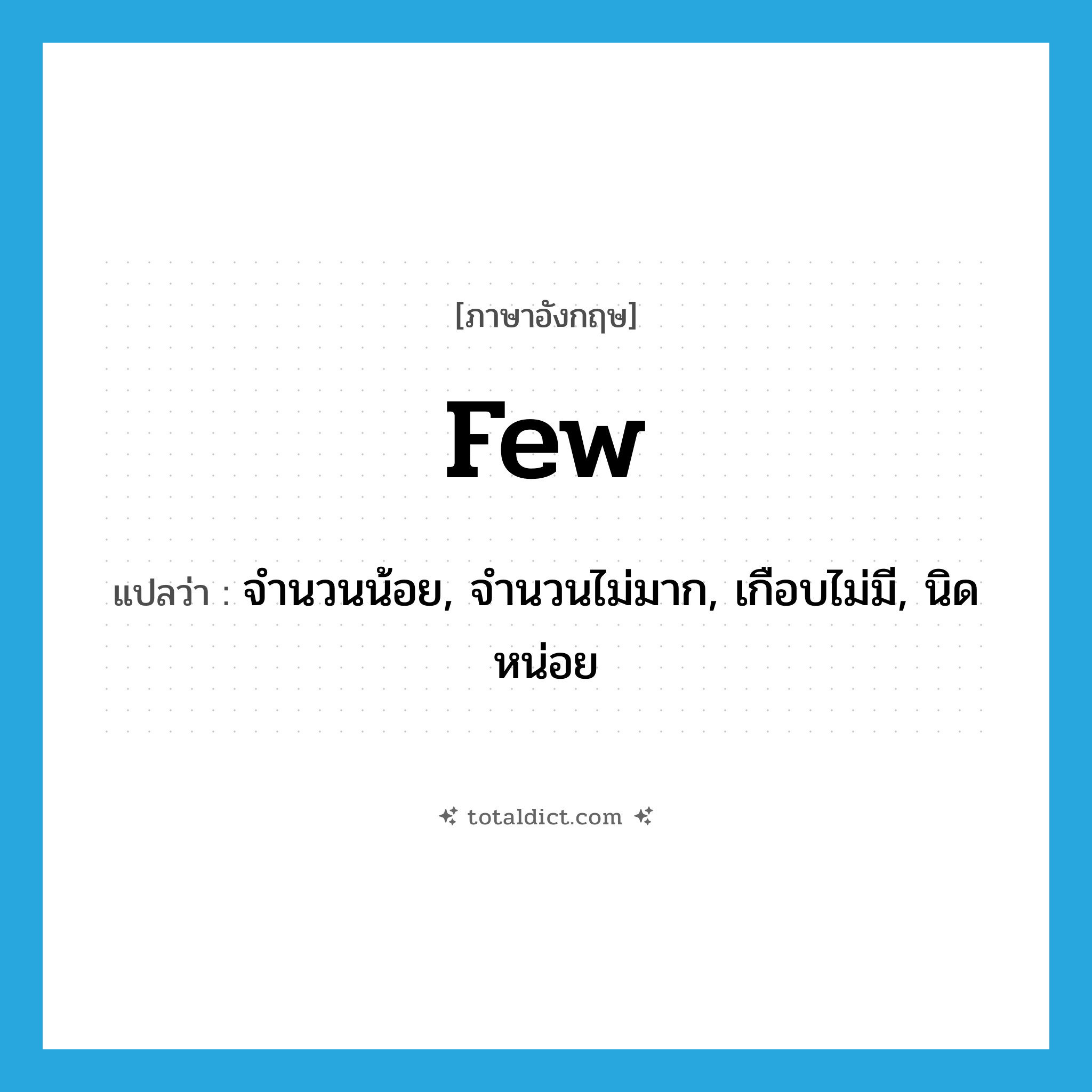 few แปลว่า?, คำศัพท์ภาษาอังกฤษ few แปลว่า จำนวนน้อย, จำนวนไม่มาก, เกือบไม่มี, นิดหน่อย ประเภท PRON หมวด PRON