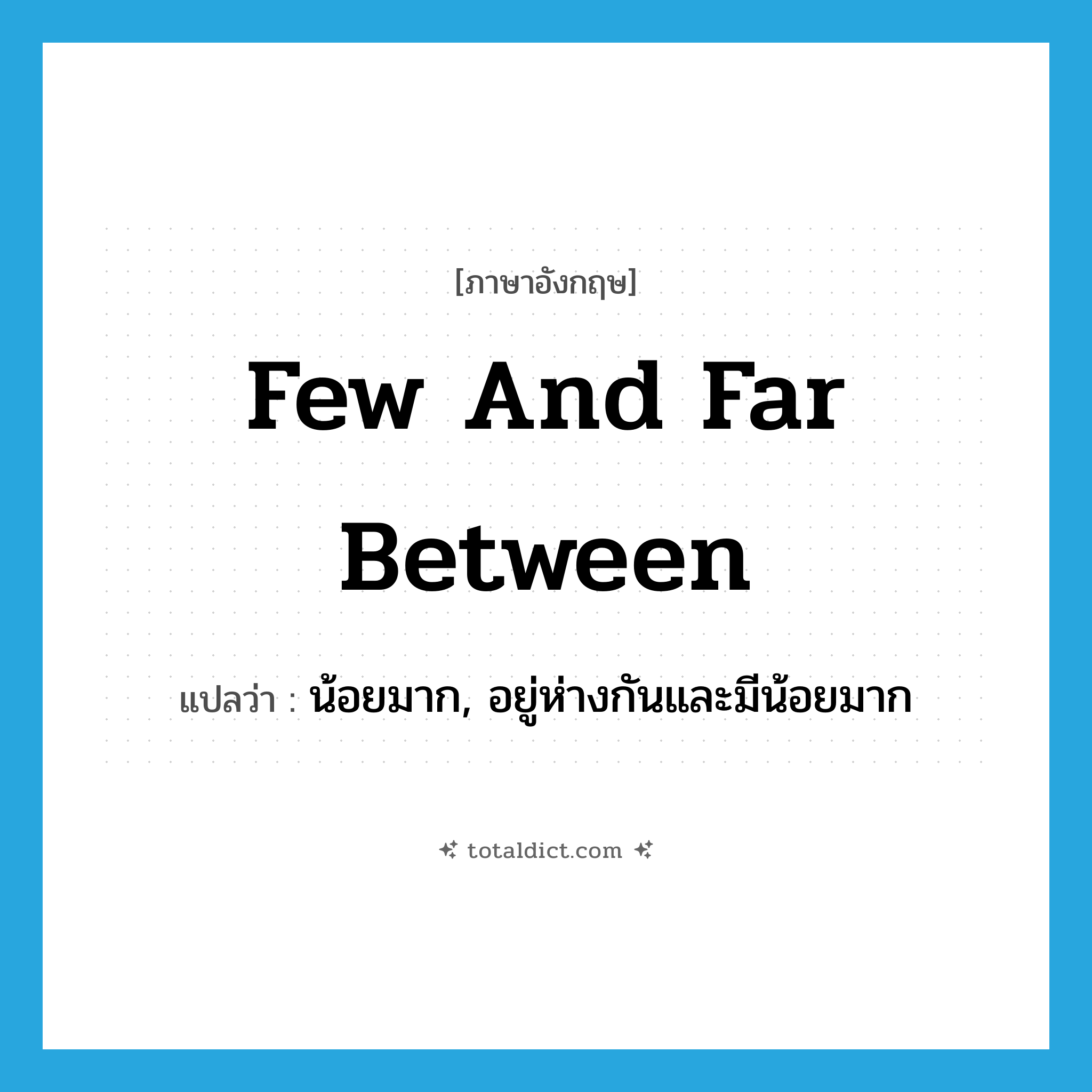 few and far between แปลว่า?, คำศัพท์ภาษาอังกฤษ few and far between แปลว่า น้อยมาก, อยู่ห่างกันและมีน้อยมาก ประเภท IDM หมวด IDM