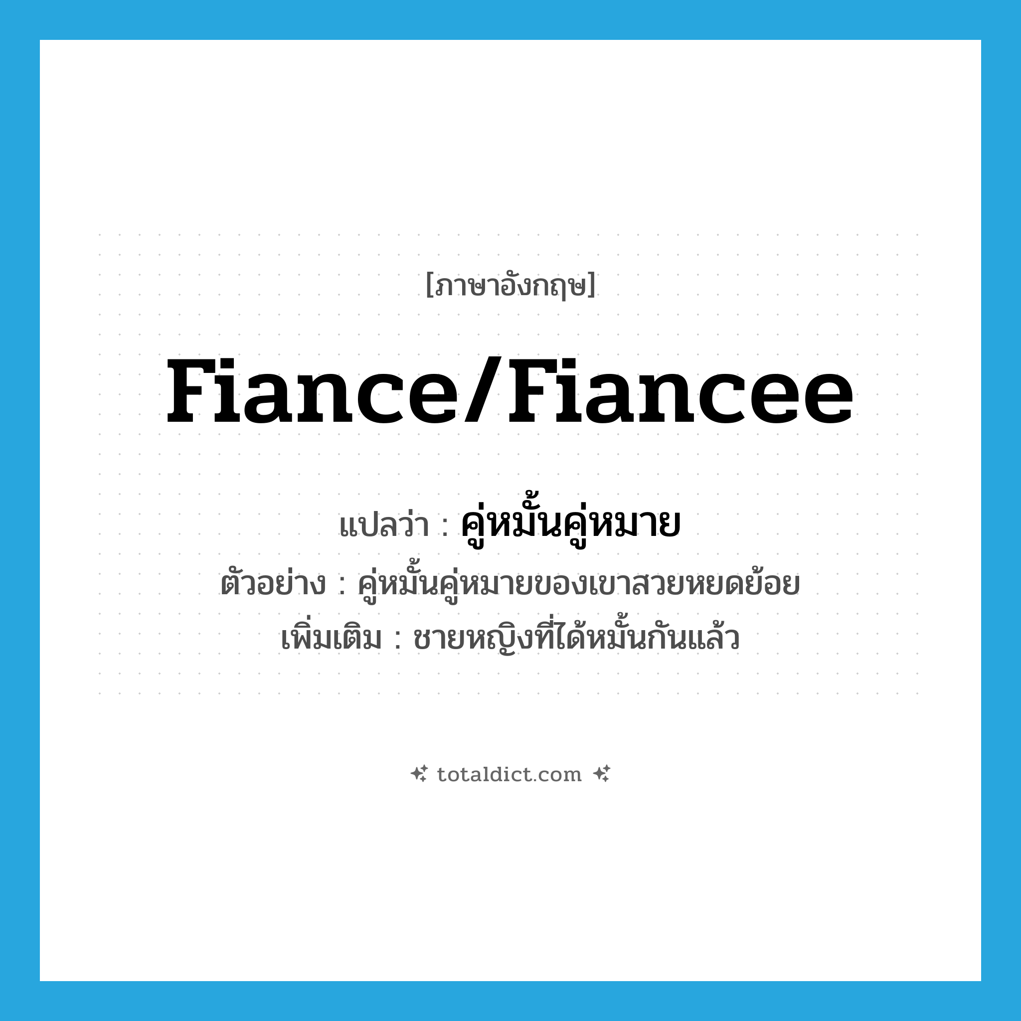 fiance/fiancee แปลว่า?, คำศัพท์ภาษาอังกฤษ fiance/fiancee แปลว่า คู่หมั้นคู่หมาย ประเภท N ตัวอย่าง คู่หมั้นคู่หมายของเขาสวยหยดย้อย เพิ่มเติม ชายหญิงที่ได้หมั้นกันแล้ว หมวด N