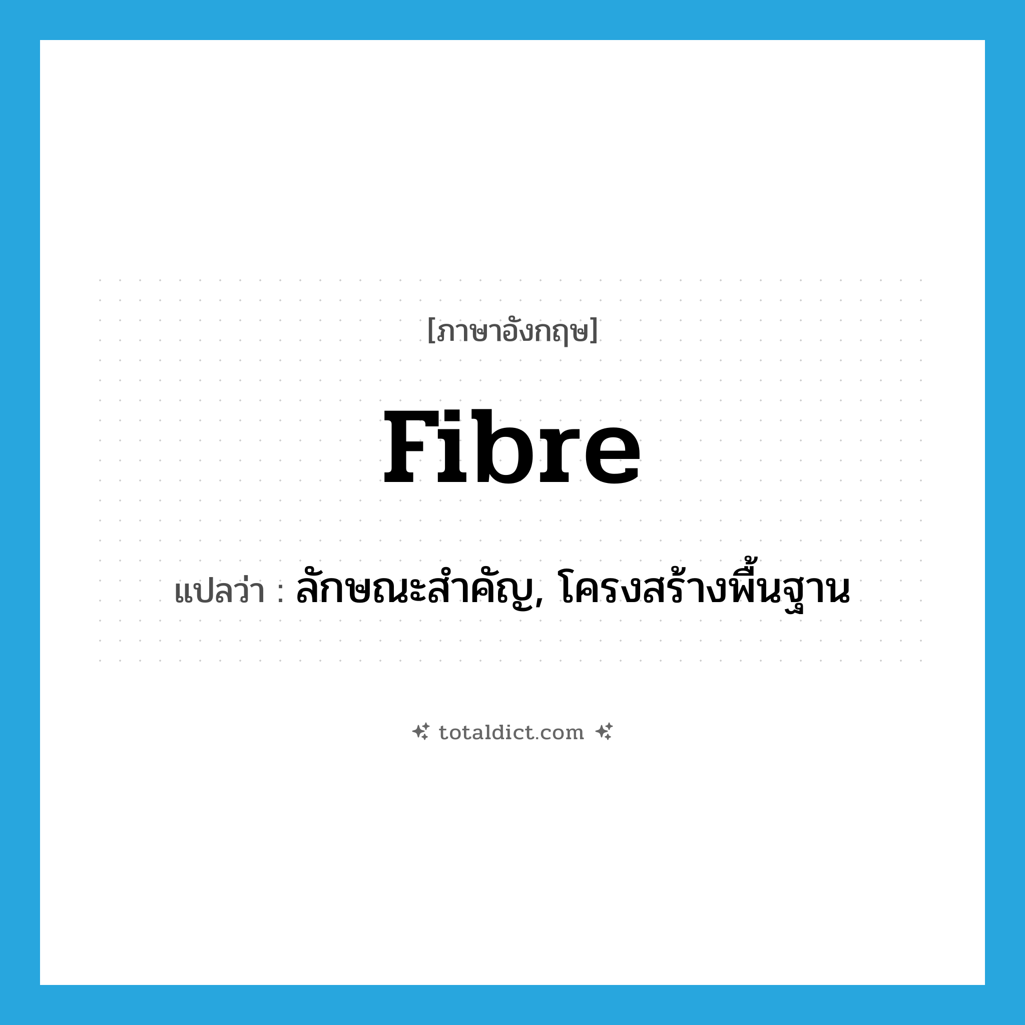fibre แปลว่า?, คำศัพท์ภาษาอังกฤษ fibre แปลว่า ลักษณะสำคัญ, โครงสร้างพื้นฐาน ประเภท N หมวด N