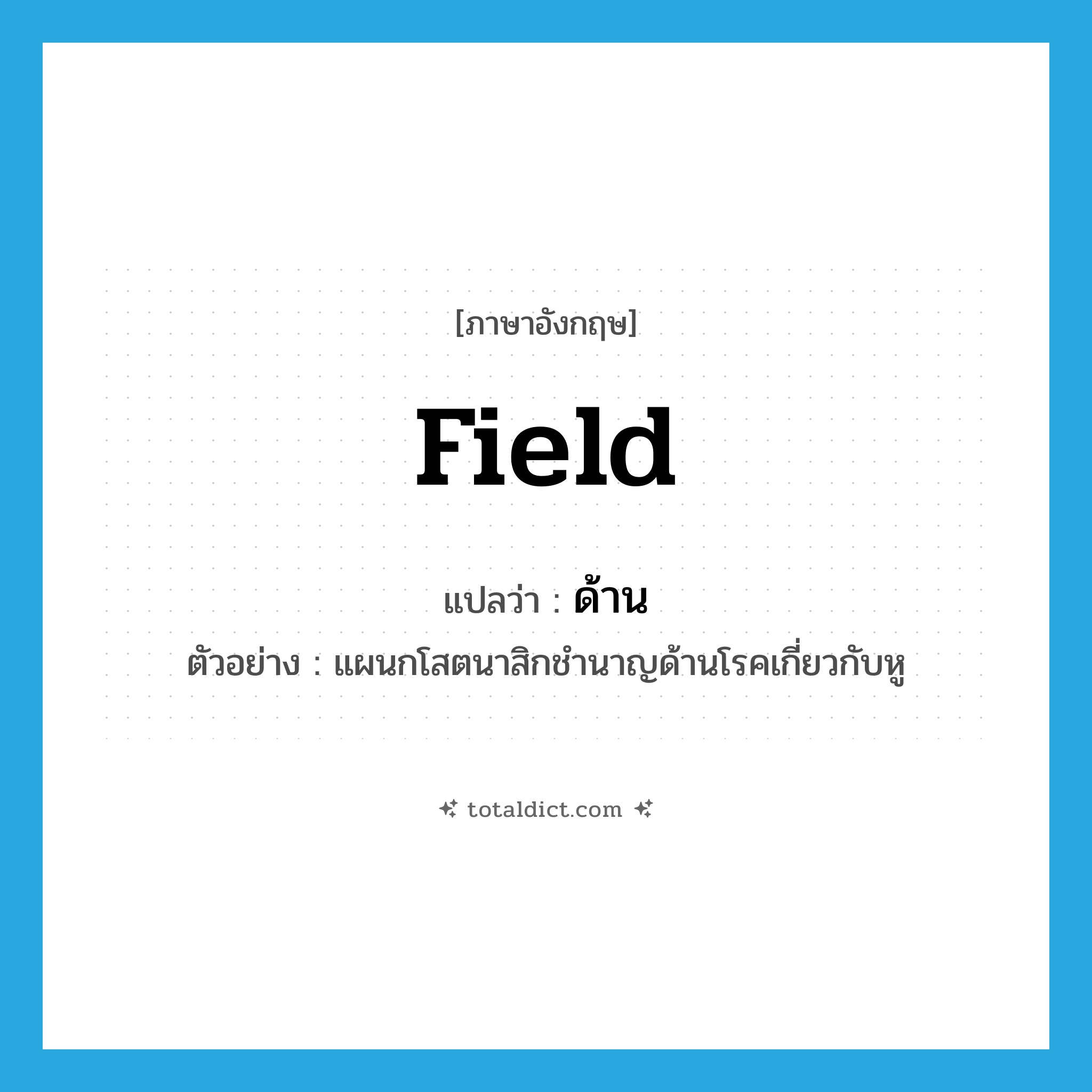ด้าน ภาษาอังกฤษ?, คำศัพท์ภาษาอังกฤษ ด้าน แปลว่า field ประเภท N ตัวอย่าง แผนกโสตนาสิกชำนาญด้านโรคเกี่ยวกับหู หมวด N