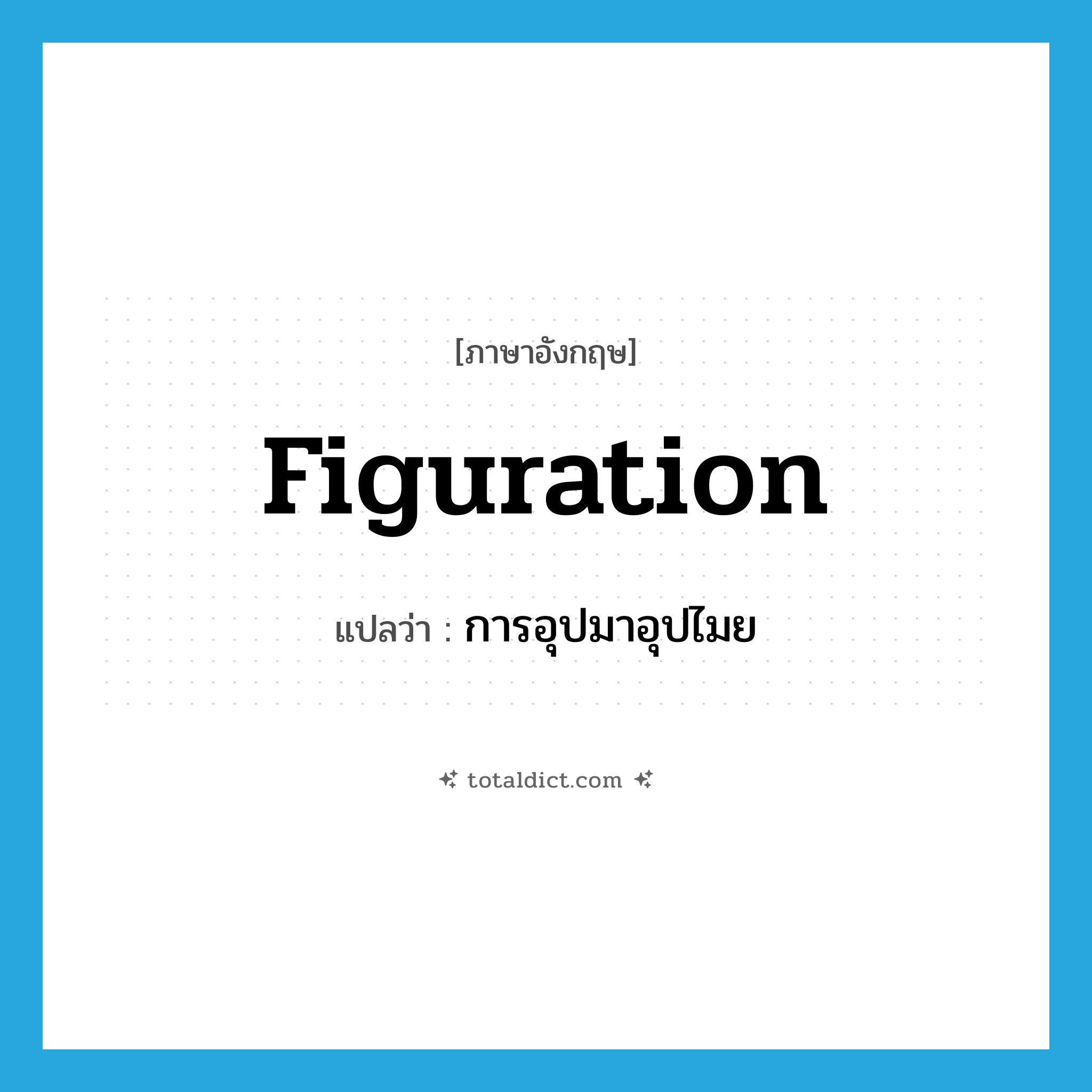 figuration แปลว่า?, คำศัพท์ภาษาอังกฤษ figuration แปลว่า การอุปมาอุปไมย ประเภท N หมวด N