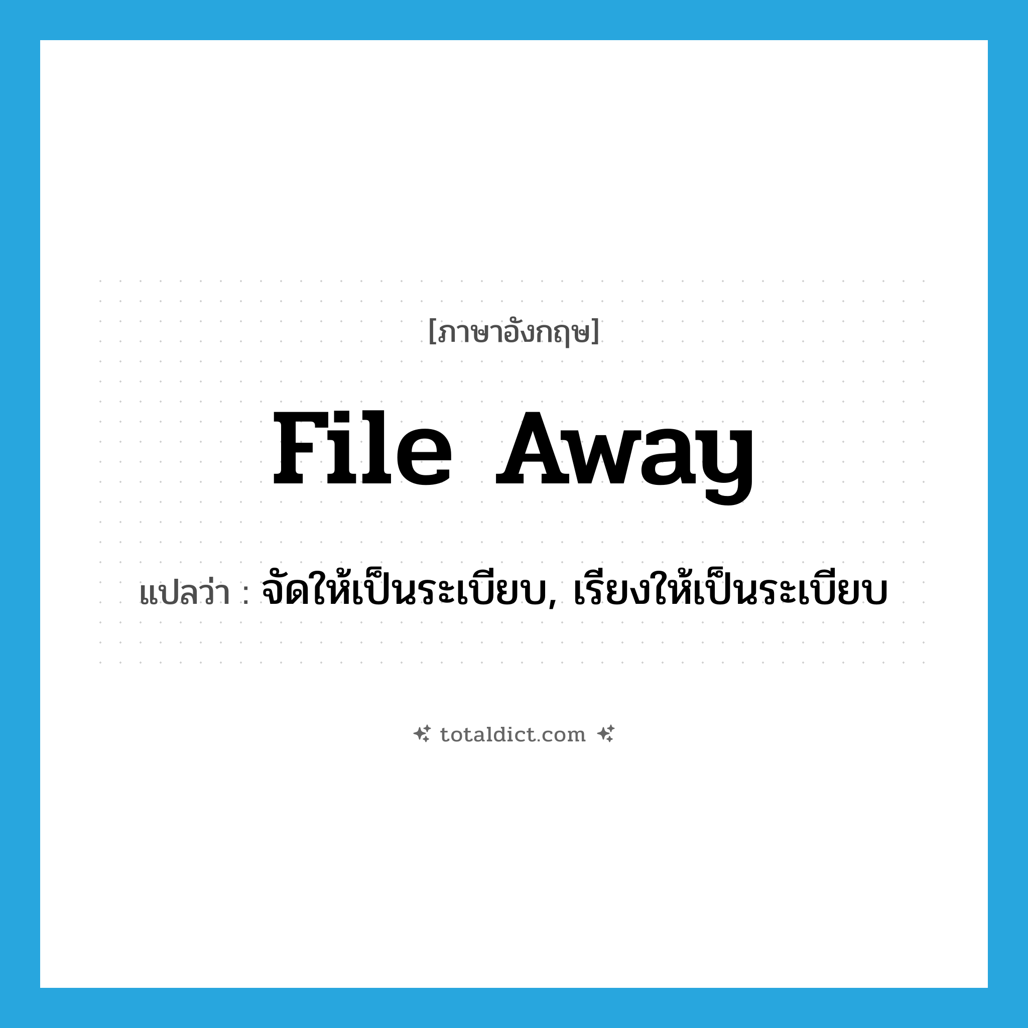 file away แปลว่า?, คำศัพท์ภาษาอังกฤษ file away แปลว่า จัดให้เป็นระเบียบ, เรียงให้เป็นระเบียบ ประเภท PHRV หมวด PHRV